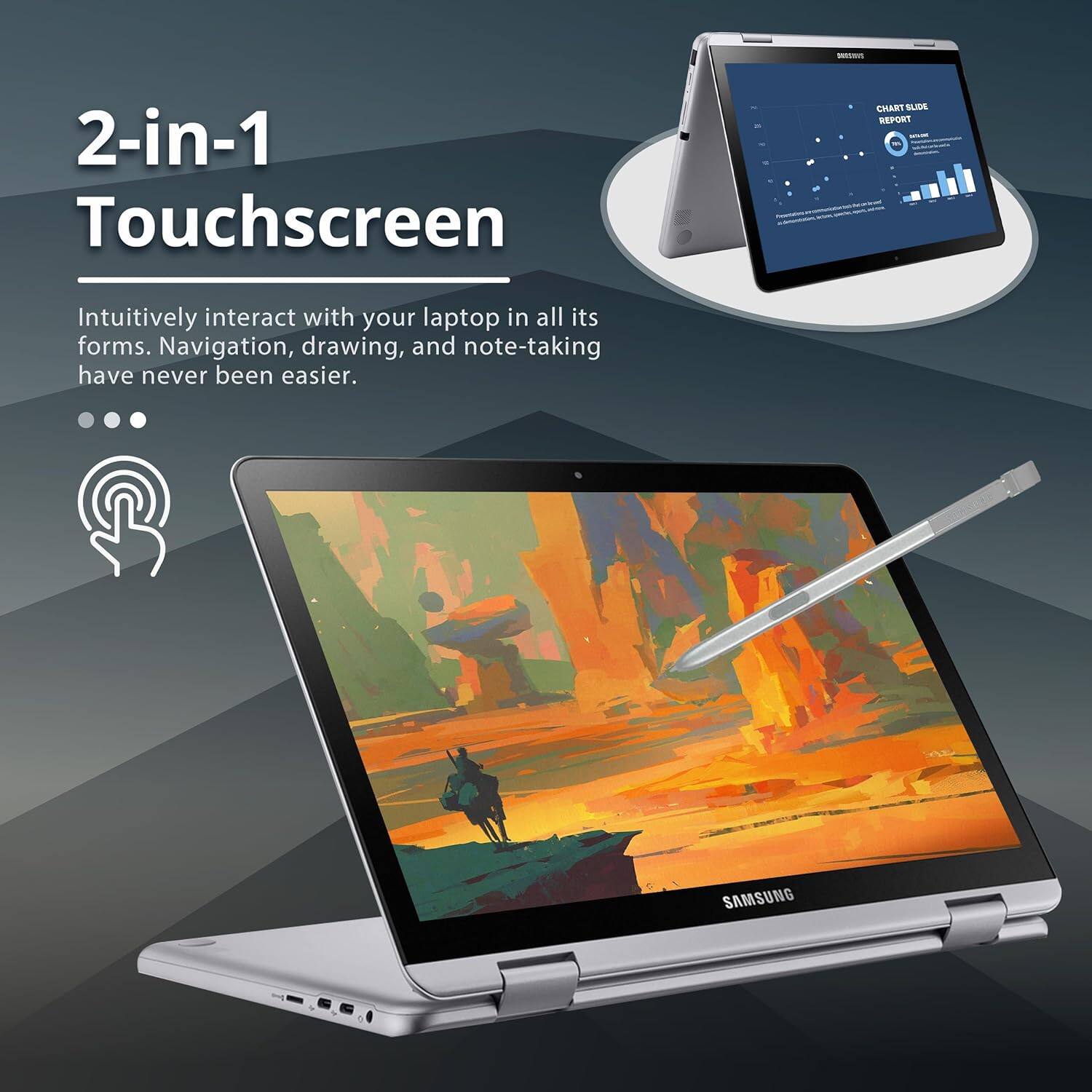 - 2-in-1 Touchscreen
- Intuitively interact with your laptop in all its forms. Navigation, drawing, and note-taking have never been easier.
- CHART SLIDE REPORT
- SAMSUNG