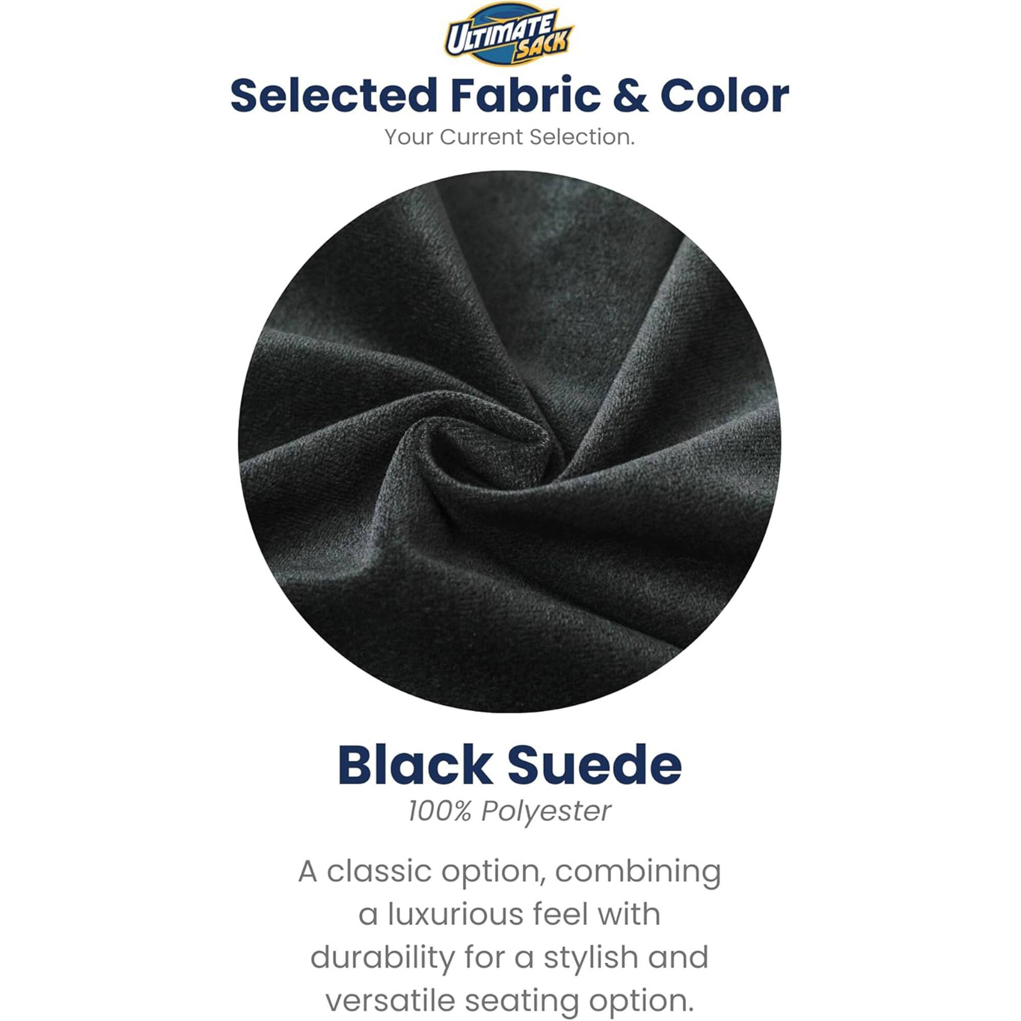 ULTIMATE SACK  
Selected Fabric & Color  
Your Current Selection.  

Black Suede  
100% Polyester  

A classic option, combining a luxurious feel with durability for a stylish and versatile seating option.