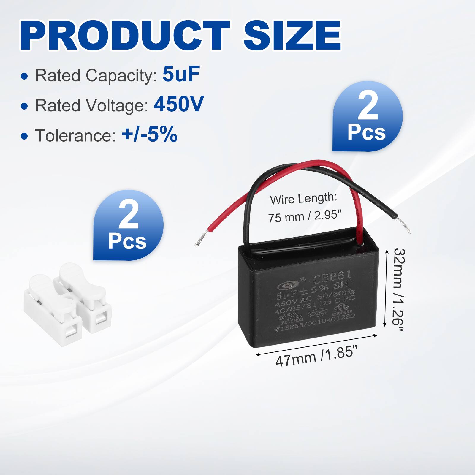 PRODUCT SIZE  
- Rated Capacity: 5uF  
- Rated Voltage: 450V  
- Tolerance: +/-5%  

2 Pcs  

Wire Length: 75 mm / 2.95"  

Dimensions:  
- 47mm / 1.85"  
- 32mm / 1.26"  

CBB61  
5uF ±5%  
450VAC  
50/60Hz  

DB 40/85/21  
COC  
n2s  
U 21583  
13855/0010401220