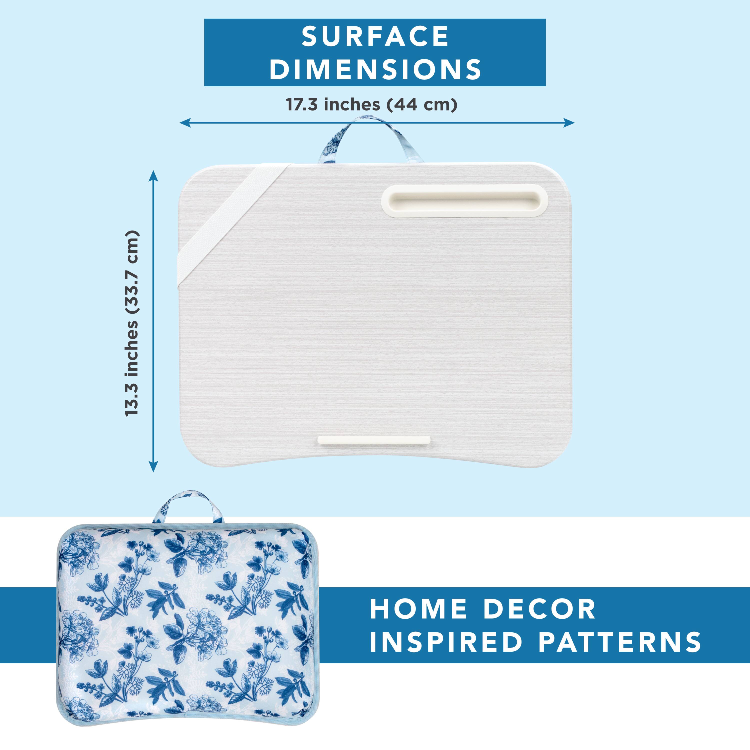 SURFACE DIMENSIONS  
17.3 inches (44 cm) x 13.3 inches (33.7 cm)  

HOME DECOR INSPIRED PATTERNS