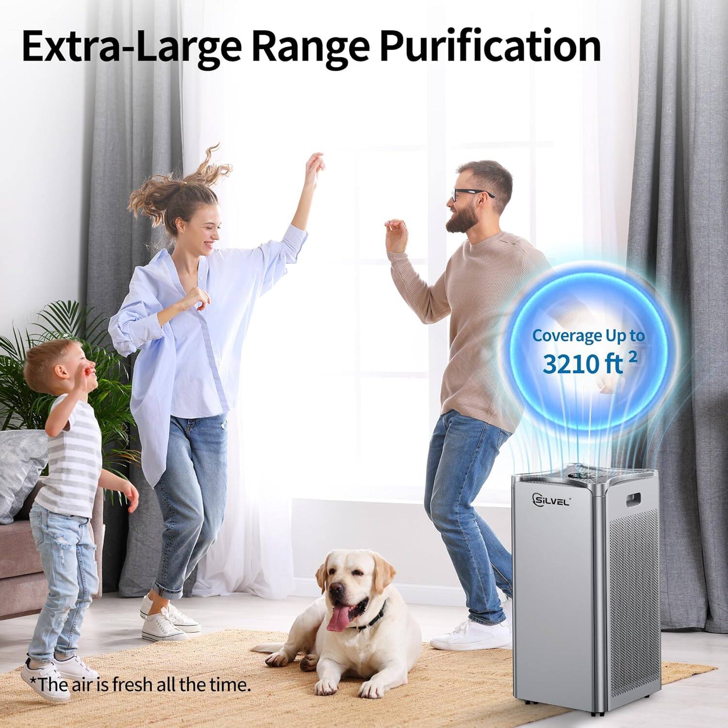 Extra-Large Range Purification  
Coverage Up to 3210 ft²  
*The air is fresh all the time.