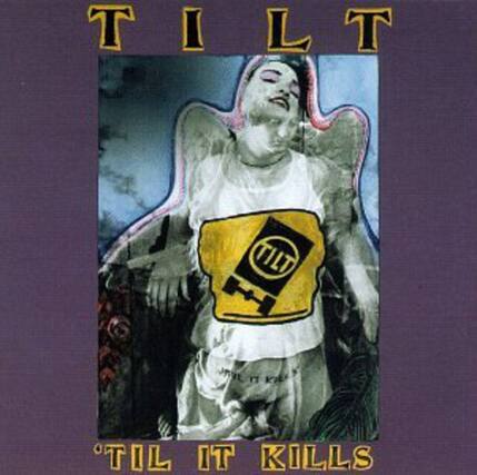 TILT
'TIL IT KILLS