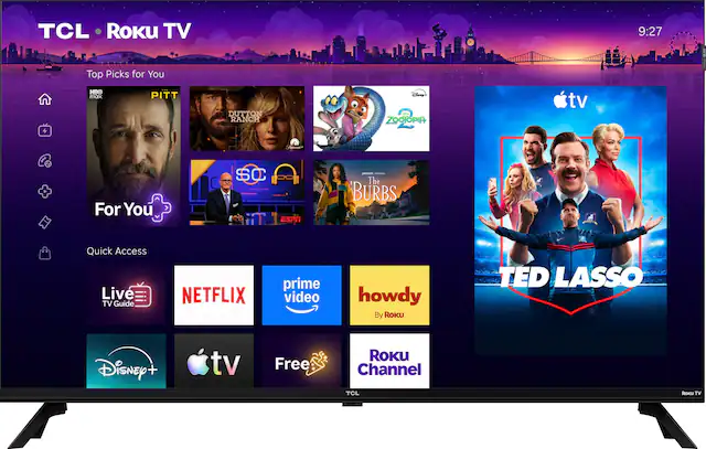 TCL Roku TV
9:27
ROKU CITY
Top Picks for You
HBO max
PITT
DUTTON RANCH
Disney ZOOTOPIA
For You
SC
The BURBS
Quick Access Live TV Guide
NETFLIX
prime video
howdy By Roku
TED LASSO
Disney +
Free
ROKU Channel