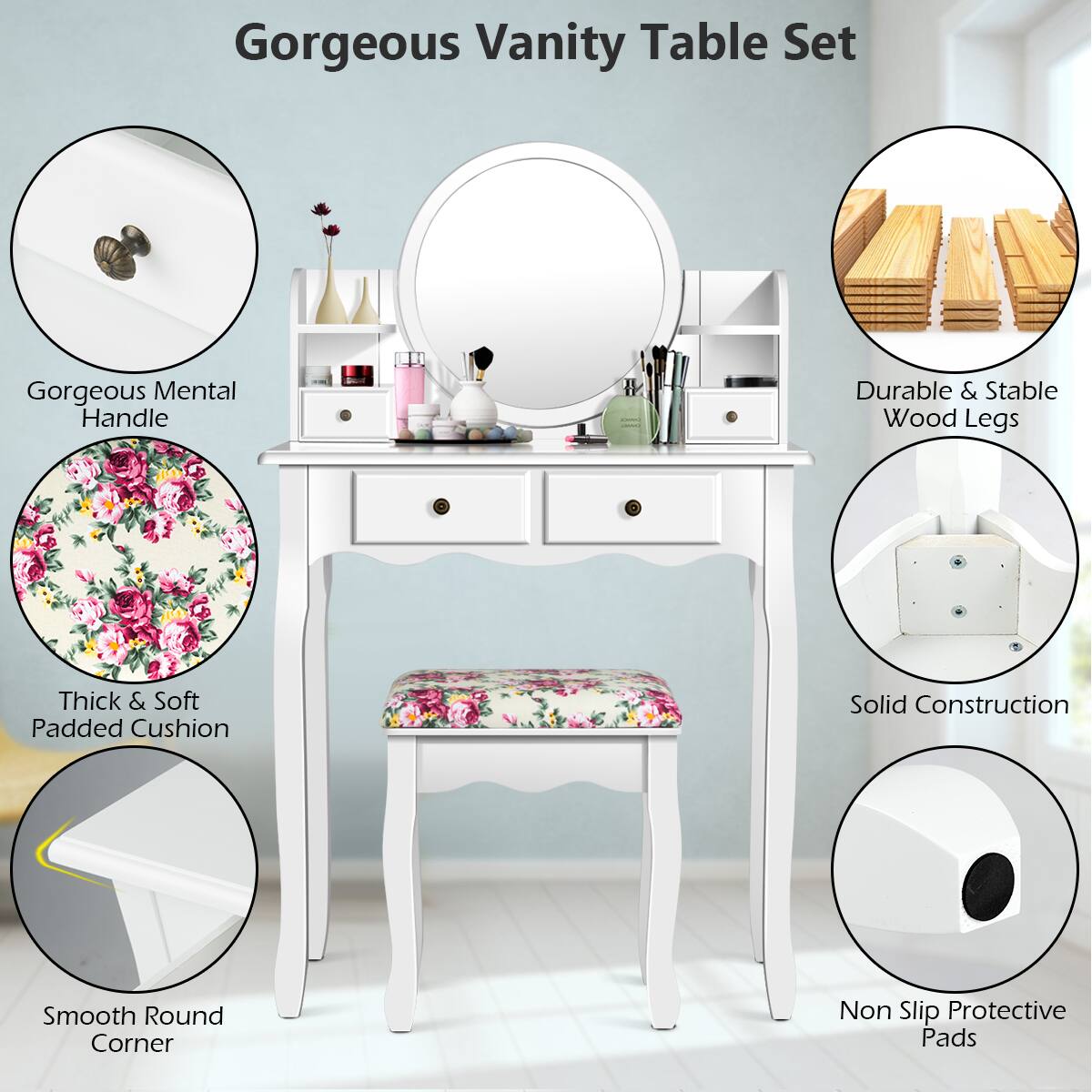 Gorgeous Vanity Table Set

- Gorgeous Mental Handle
- Durable & Stable Wood Legs
- Thick & Soft Padded Cushion
- Solid Construction
- Smooth Round Corner
- Non Slip Protective Pads