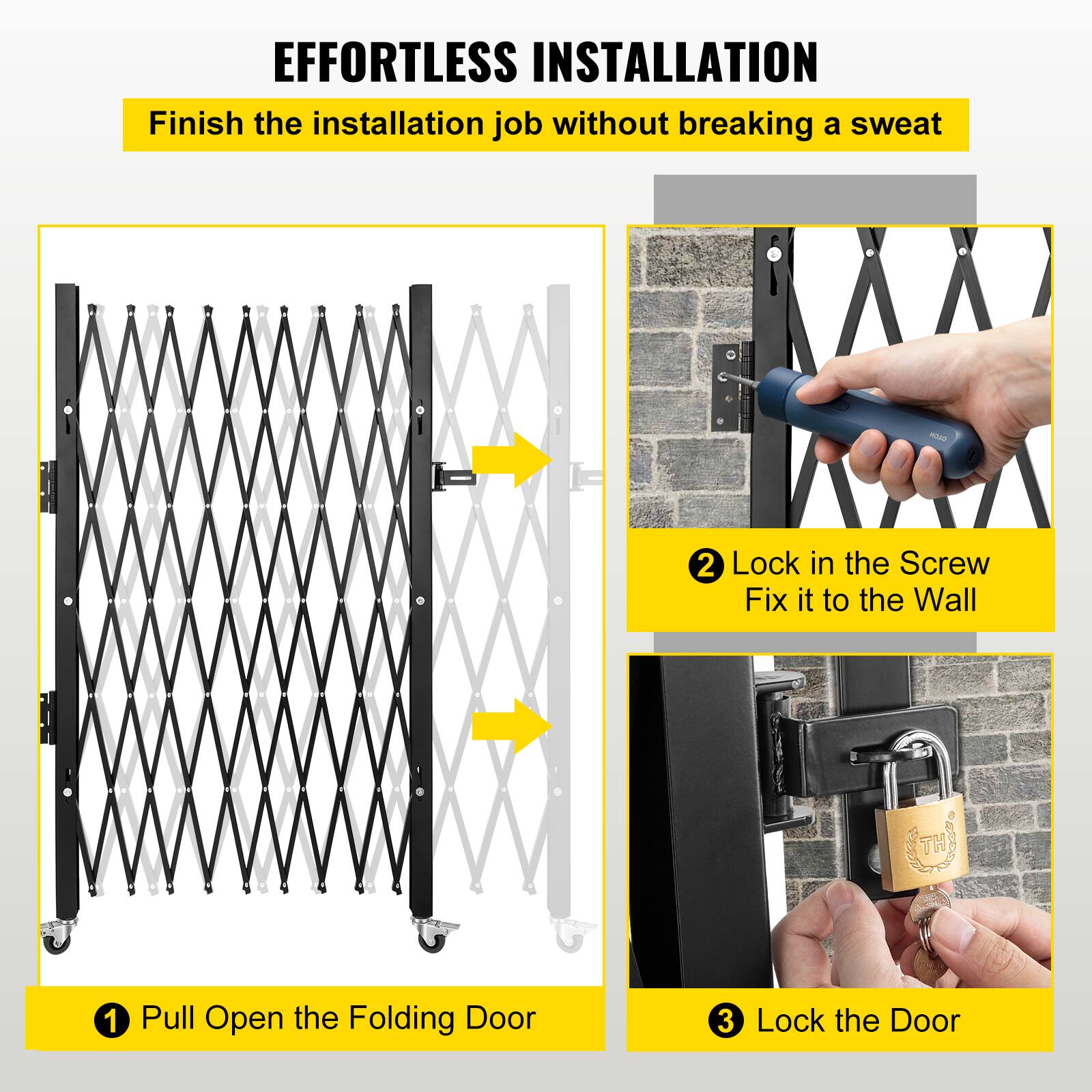 EFFORTLESS INSTALLATION  
Finish the installation job without breaking a sweat

1. Pull Open the Folding Door  
2. Lock in the Screw  
   Fix it to the Wall  
3. Lock the Door