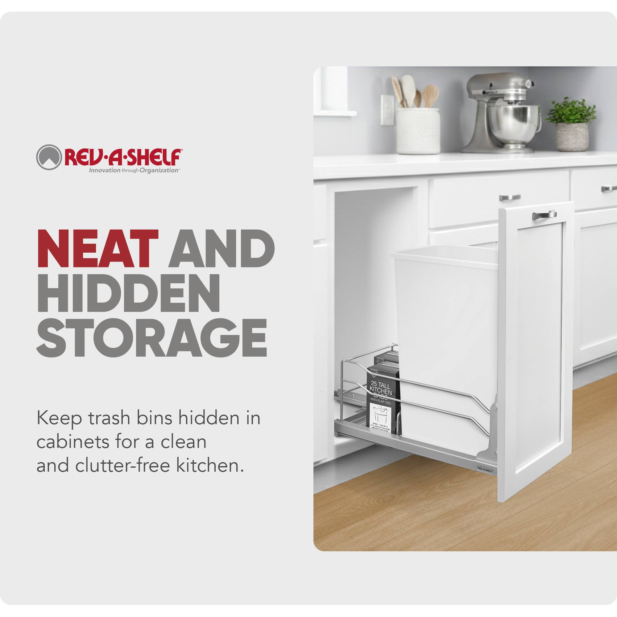 REV-A-SHELF  
Innovation through Organization  

NEAT AND HIDDEN STORAGE  
Keep trash bins hidden in cabinets for a clean and clutter-free kitchen.  

25 TALL KITCHEN
