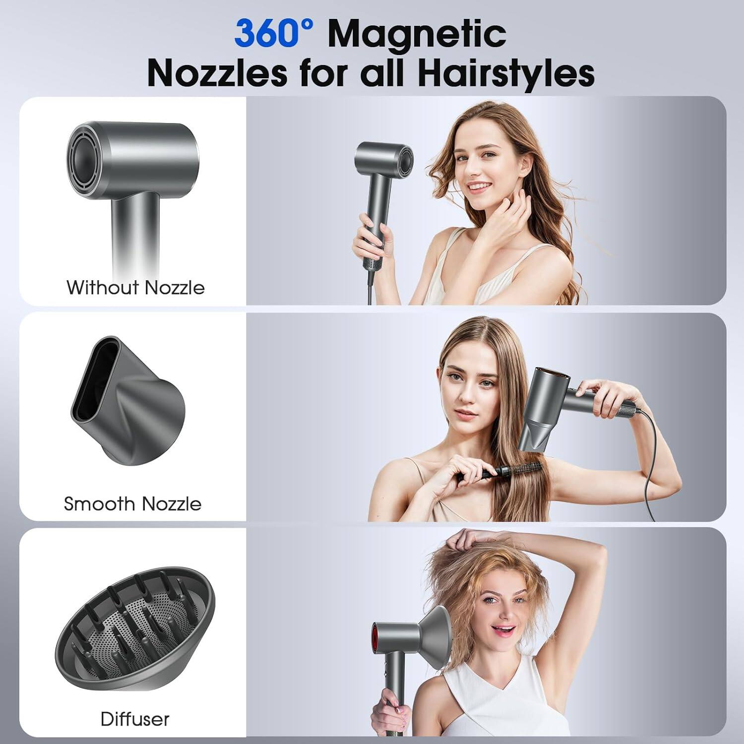 360° Magnetic Nozzles for all Hairstyles

- Without Nozzle
- Smooth Nozzle
- Diffuser