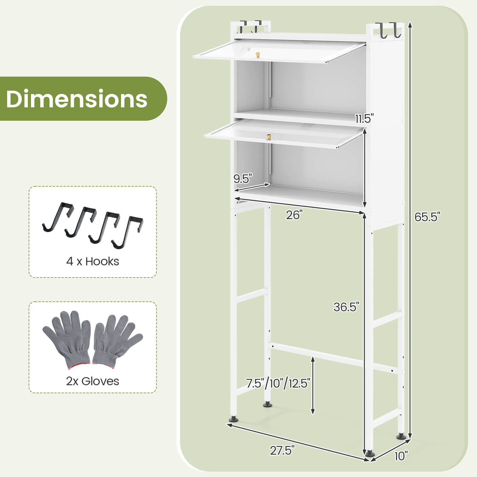 Dimensions  
11.5" x 9.5" x 26" x 65.5" x 36.5"  
4 x Hooks  
2x Gloves  
7.5"/10"/12.5" x 27.5" x 10"