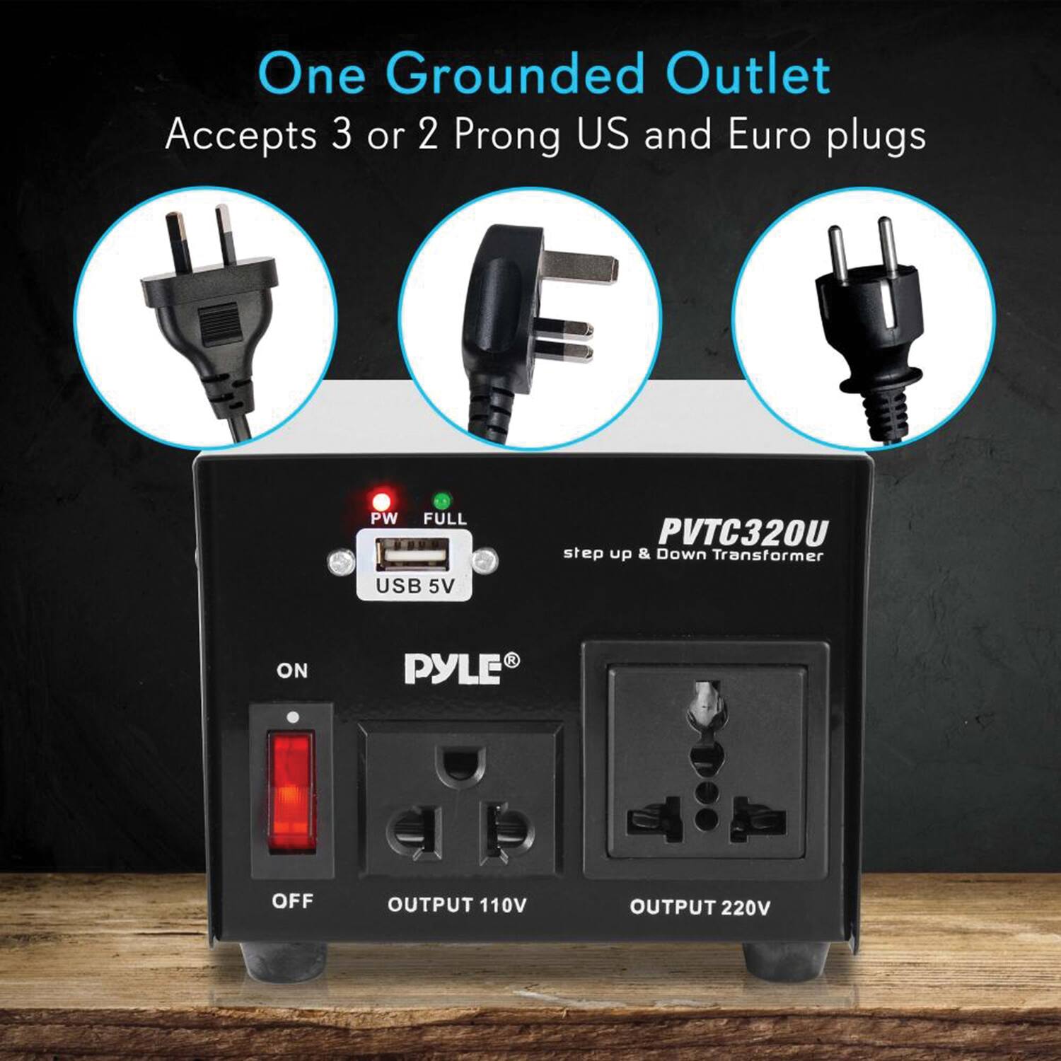 One Grounded Outlet  
Accepts 3 or 2 Prong US and Euro plugs  

PW FULL  
PVTC320U  
step up & Down Transformer  
USB 5V  
ON PYLE OFF  
OUTPUT 110V  
OUTPUT 220V