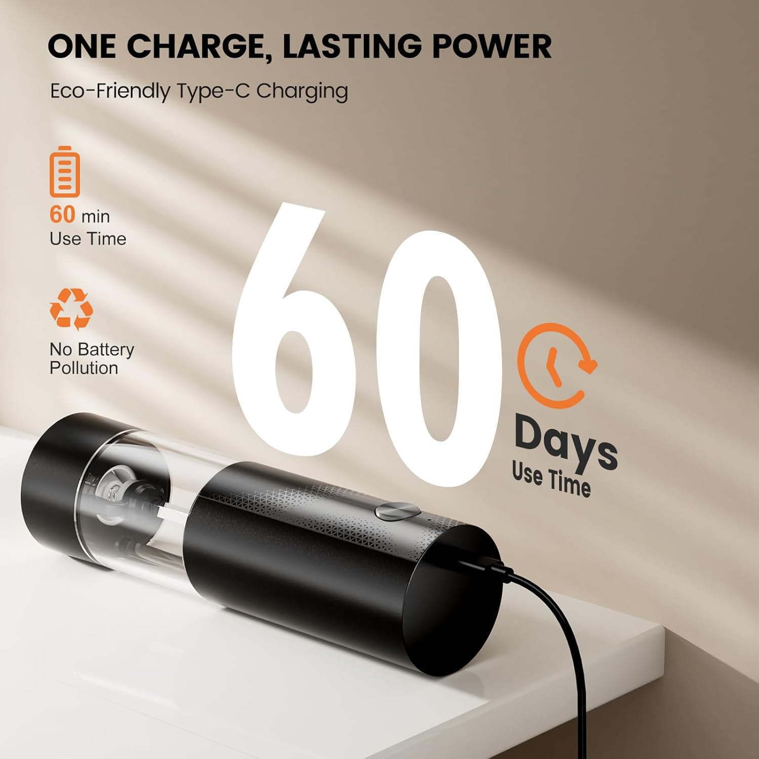 ONE CHARGE, LASTING POWER  
Eco-Friendly Type-C Charging  

60 min Use Time  
60 Days Use Time  
No Battery Pollution