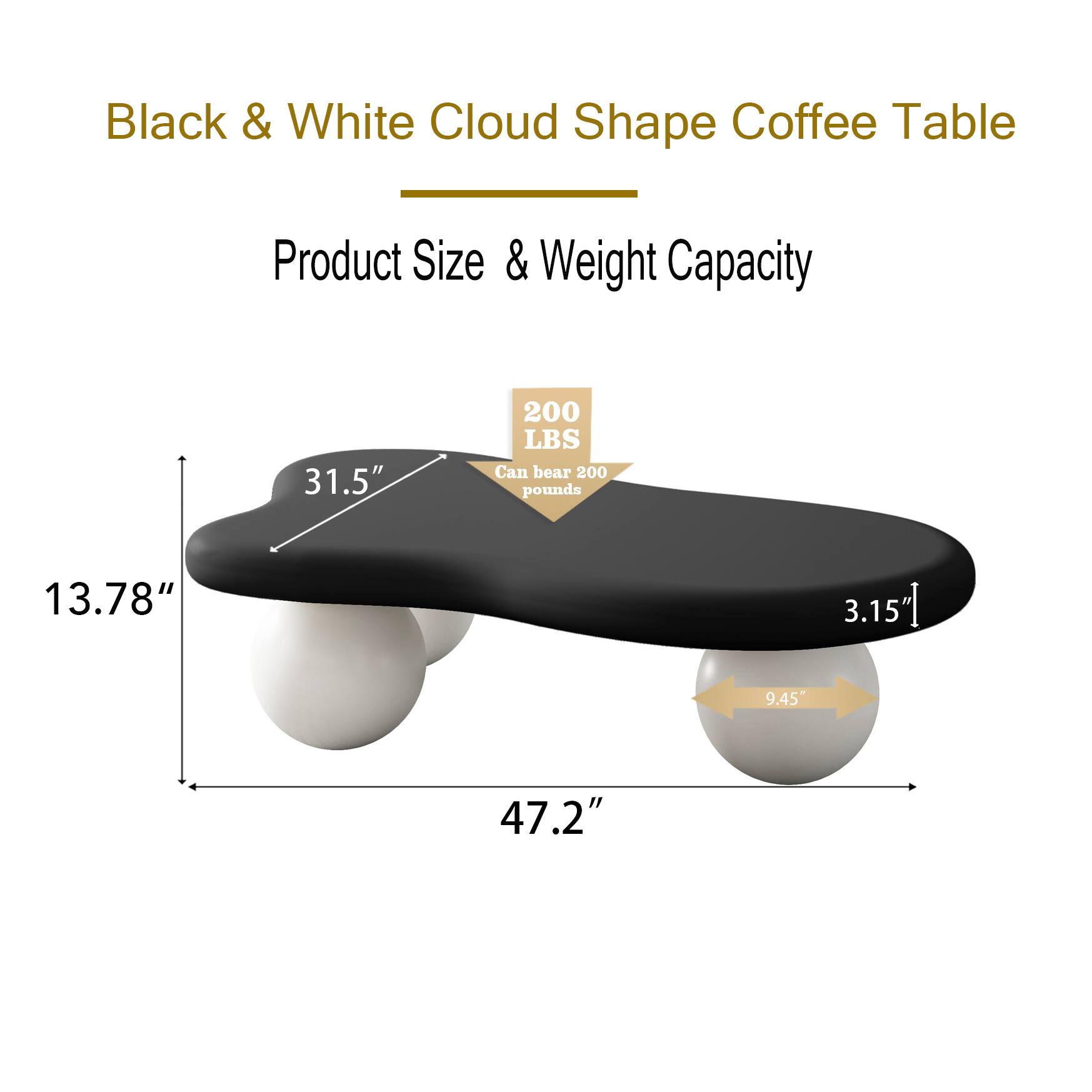 Black & White Cloud Shape Coffee Table

Product Size & Weight Capacity

- 31.5"
- 13.78"
- 3.15"
- 9.45"
- 47.2"

Can bear 200 pounds