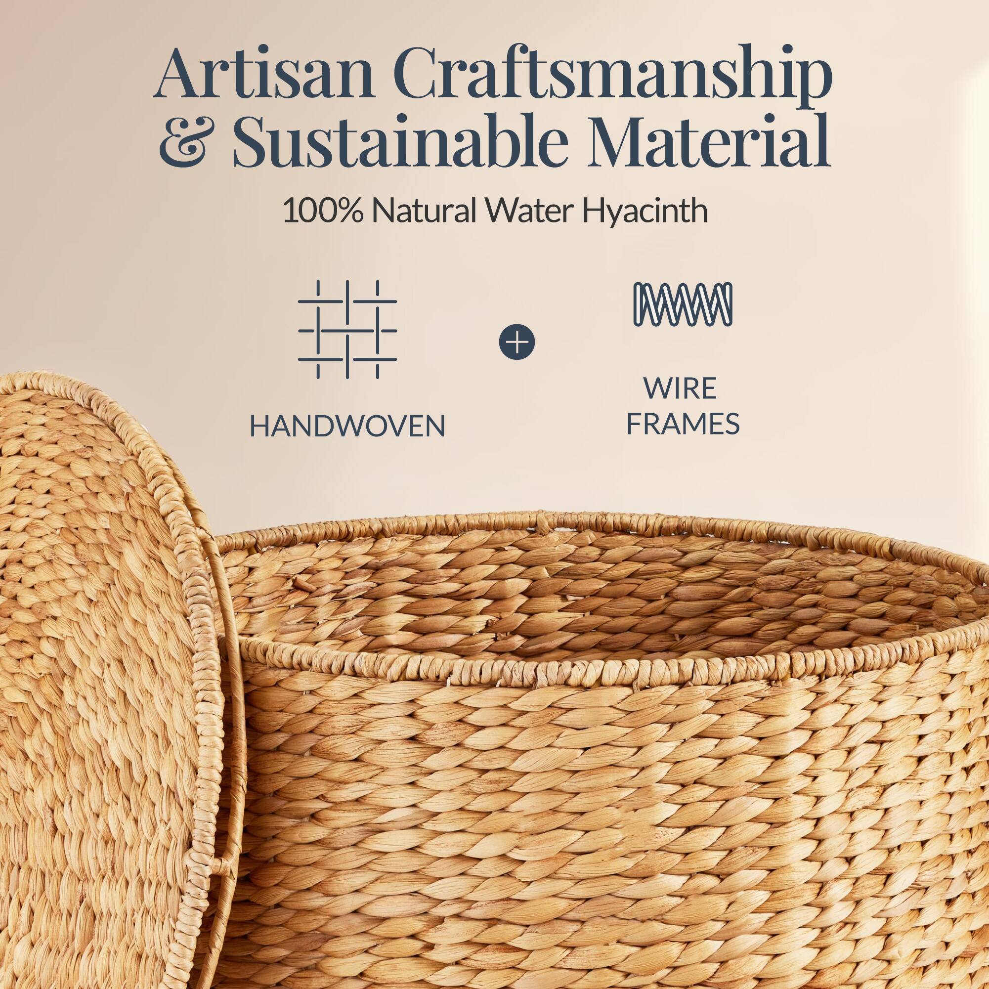 Artisan Craftsmanship & Sustainable Material  
100% Natural Water Hyacinth  
HANDWOVEN + WIRE FRAMES