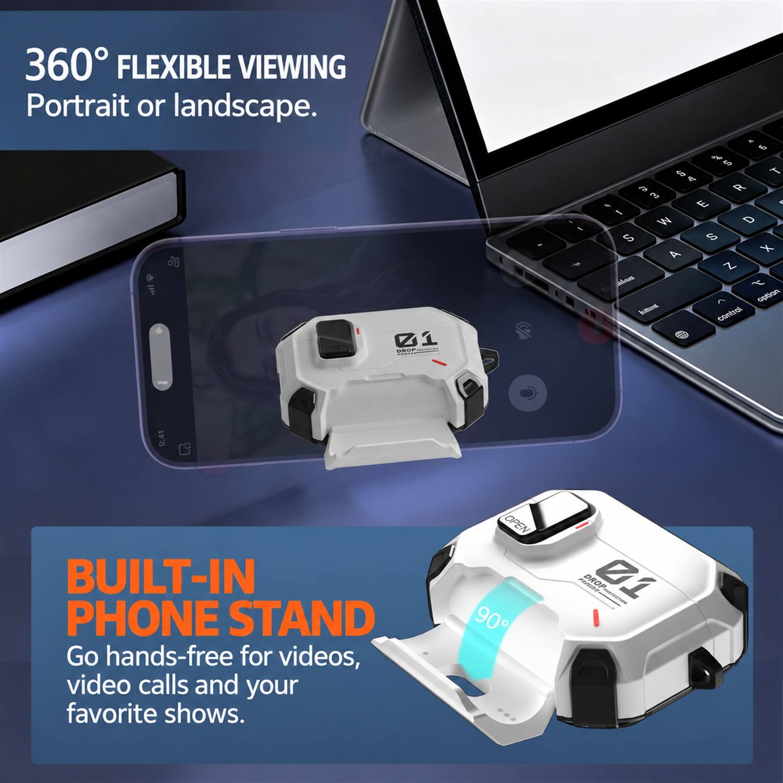 360° FLEXIBLE VIEWING  
Portrait or landscape.  

BUILT-IN PHONE STAND  
Go hands-free for videos, video calls and your favorite shows.
