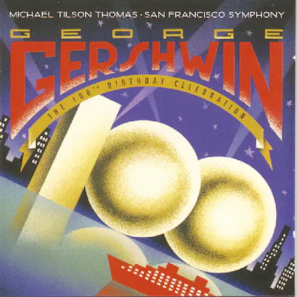 MICHAEL TILSON THOMAS • SAN FRANCISCO SYMPHONY
GEORGE GERSHWIN
THE 100TH BIRTHDAY CELEBRATION