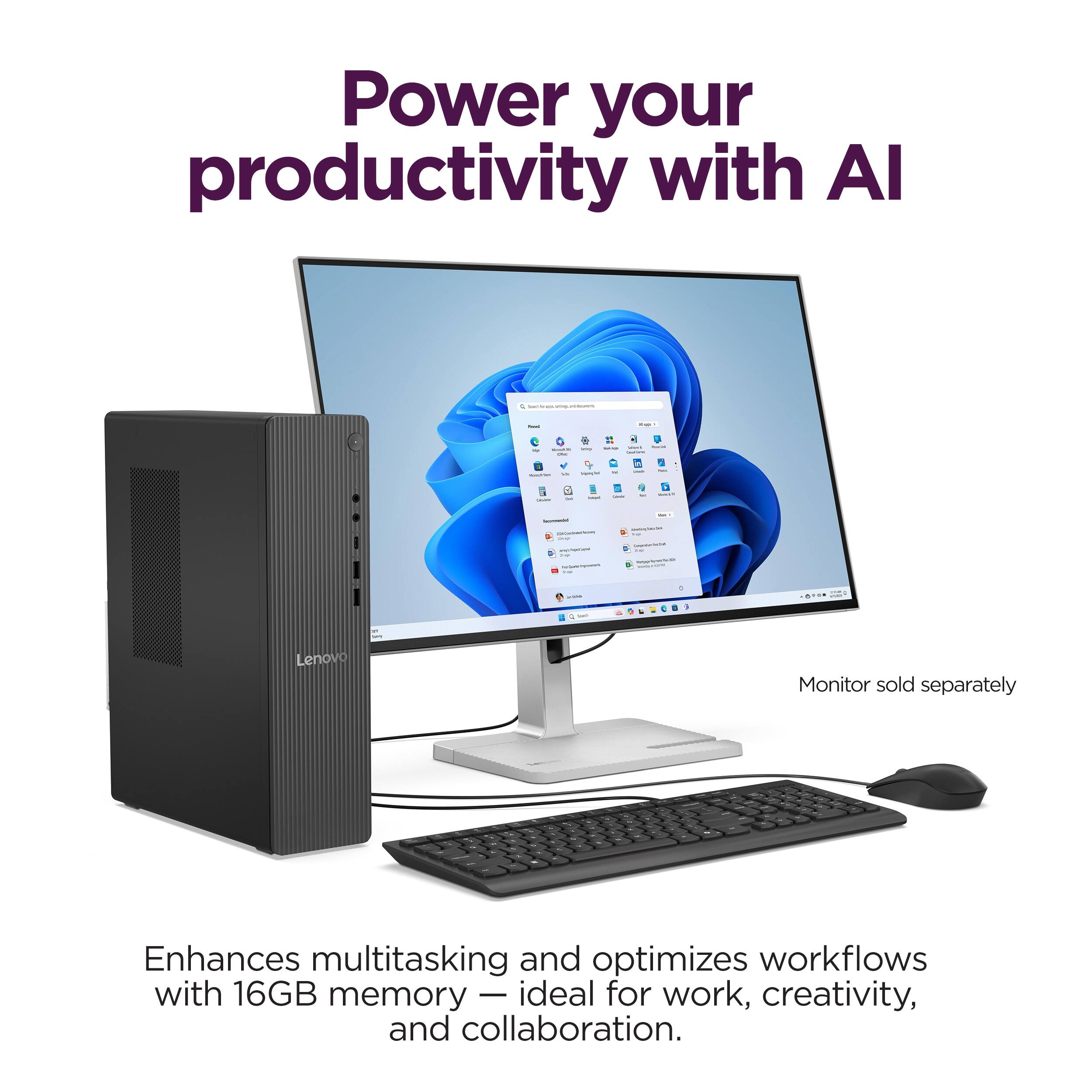 Power your productivity with AI

Lenovo
Monitor sold separately

Enhances multitasking and optimizes workflows with 16GB memory — ideal for work, creativity, and collaboration.