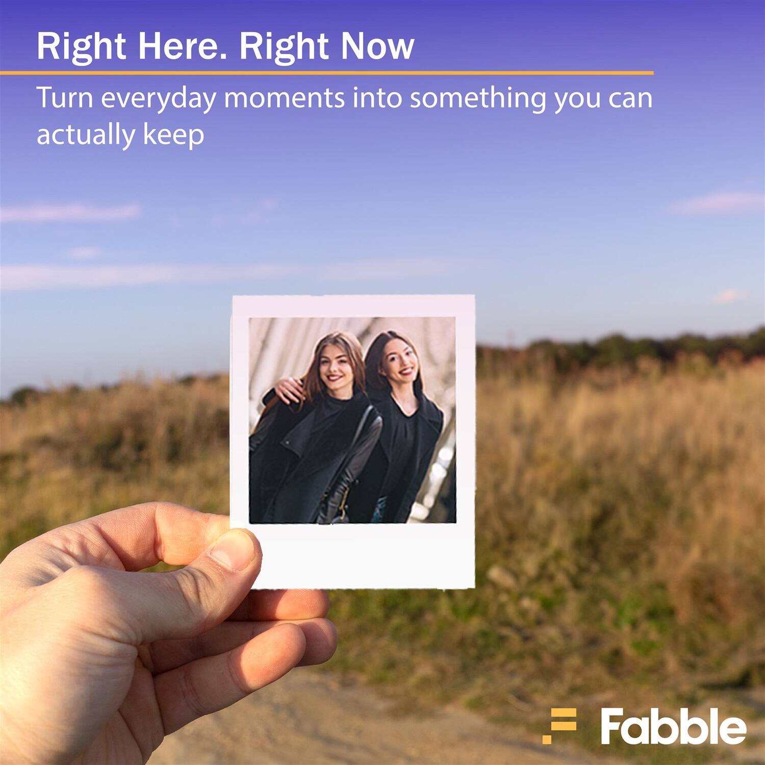 Right Here. Right Now

Turn everyday moments into something you can actually keep

Fabble