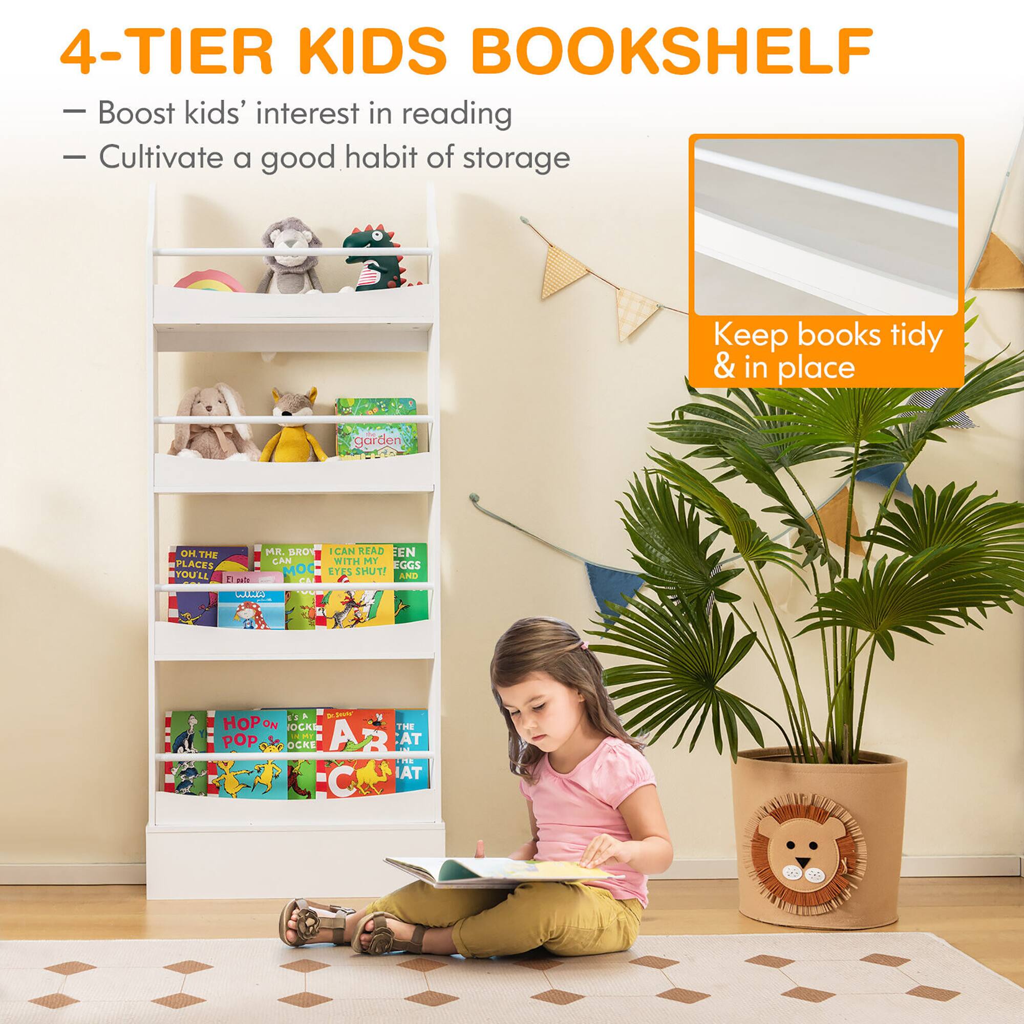 4-TIER KIDS BOOKSHELF

- Boost kids' interest in reading
- Cultivate a good habit of storage
- Keep books tidy & in place

OH THE PLACES YOU'LL CAN READ MR. BRO

I CAN SHUT MY EYES WITH MY EGGS AND

HOP ON A ROCK THE POP OCKE

AR AT . AT C