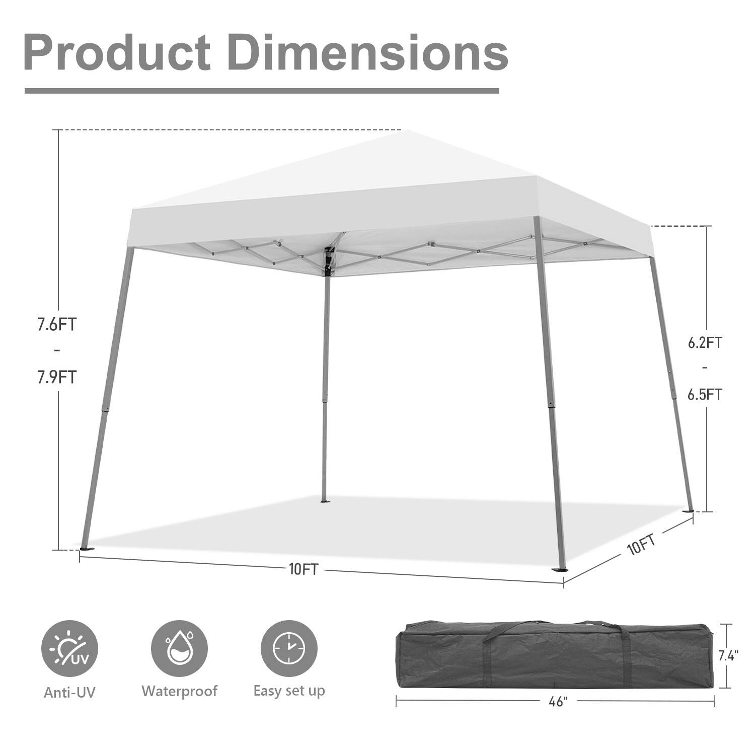 Product Dimensions: 7.6FT - 6.2FT, 7.9FT - 6.5FT, 10FT, 10FT, 7.4"  
Anti-UV, Waterproof, Easy set up  
46"