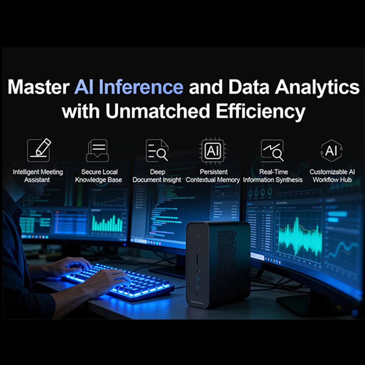 Master AI Inference and Data Analytics with Unmatched Efficiency

- Intelligent Meeting Assistant
- Secure Local Knowledge Base
- Deep Document Insight
- Persistent Contextual Memory
- Real-Time Information Synthesis
- Customizable AI Workflow Hub