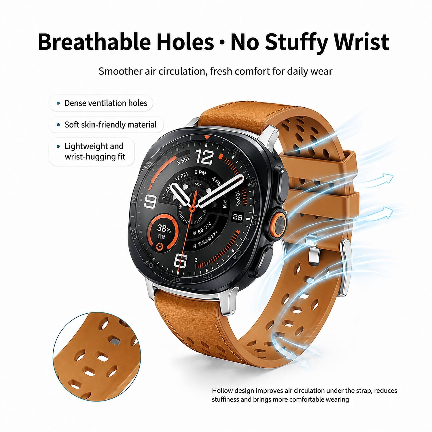 Breathable Holes · No Stuffy Wrist  
Smoother air circulation, fresh comfort for daily wear

- Dense ventilation holes
- Soft skin-friendly material
- Lightweight and wrist-hugging fit

Hollow design improves air circulation under the strap, reduces stuffiness and brings more comfortable wearing