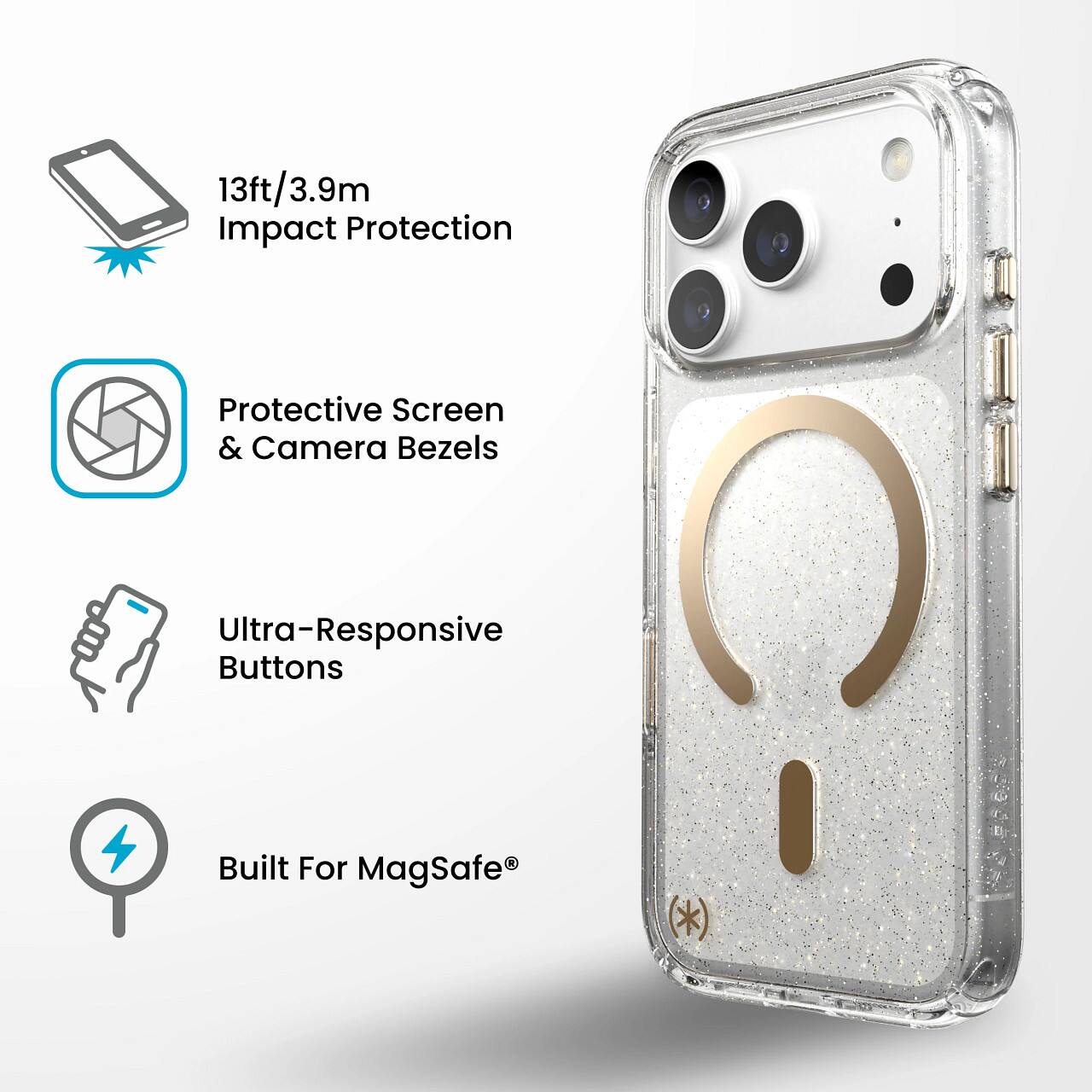 13ft/3.9m Impact Protection  
Protective Screen & Camera Bezels  
Ultra-Responsive Buttons  
Built For MagSafe®