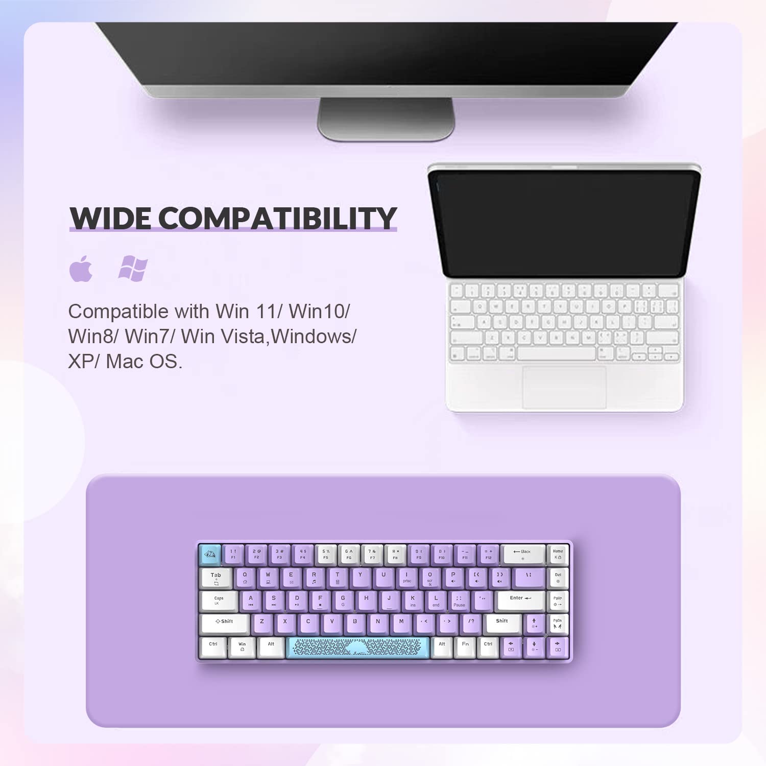 WIDE COMPATIBILITY

Compatible with Win 11/ Win10/ Win8/ Win7/ Win Vista, Windows/ XP/ Mac OS.