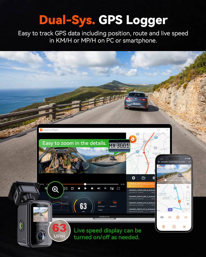 Dual-Sys. GPS Logger  
Easy to track GPS data including position, route and live speed in KM/H or MP/H on PC or smartphone.  

Vantrue Player x PA  
Easy to zoom in the details.  

MX 3001  

Live speed display can be MP/H turned on/off as needed.