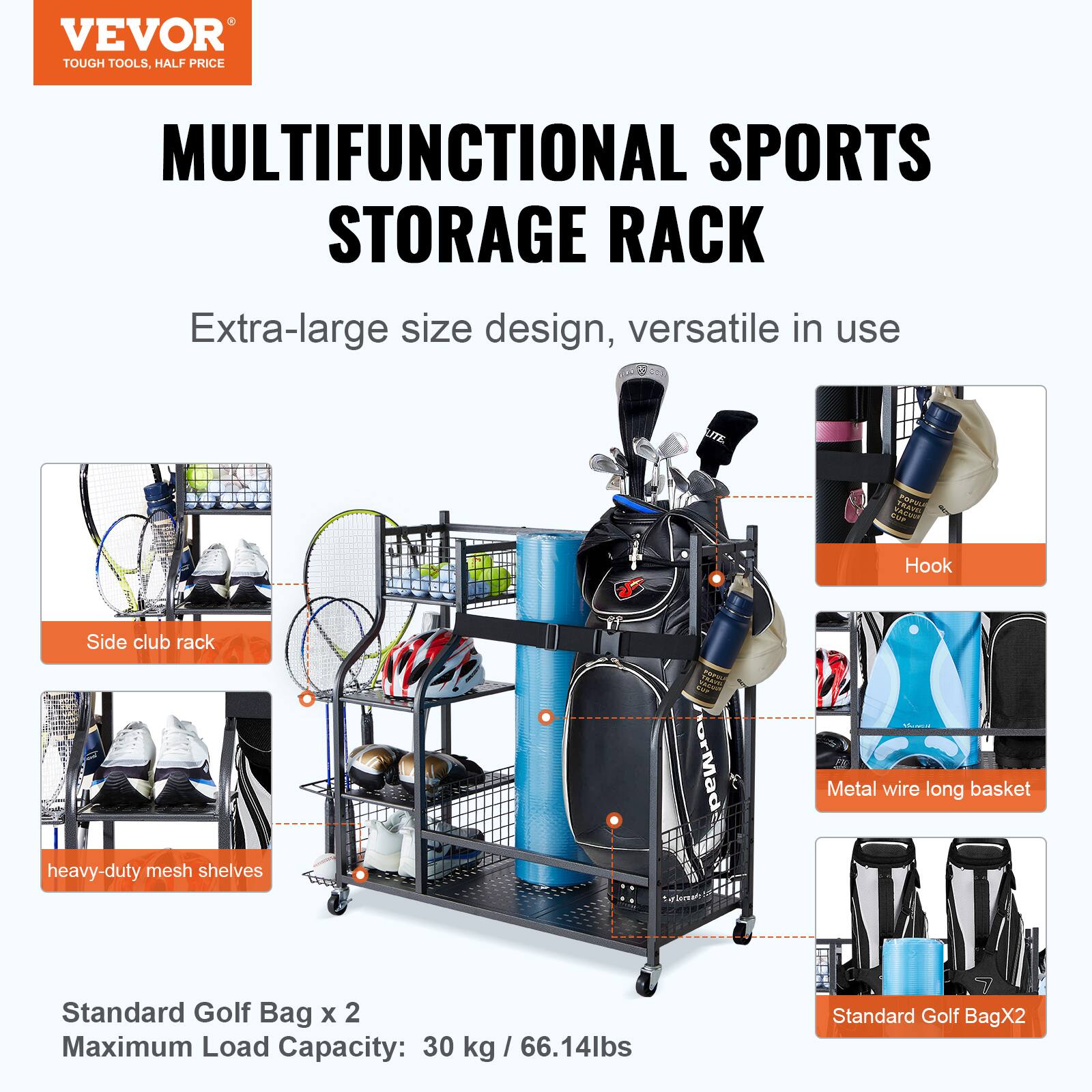 VEVOR TOUGH TOOLS, HALF PRICE MULTIFUNCTIONAL SPORTS STORAGE RACK
Extra-large size design, versatile in use
Hook
Side club rack
Heavy-duty mesh shelves
Metal wire long basket
Standard Golf Bag x 2
Maximum Load Capacity: 30 kg / 66.14lbs
Standard Golf BagX2