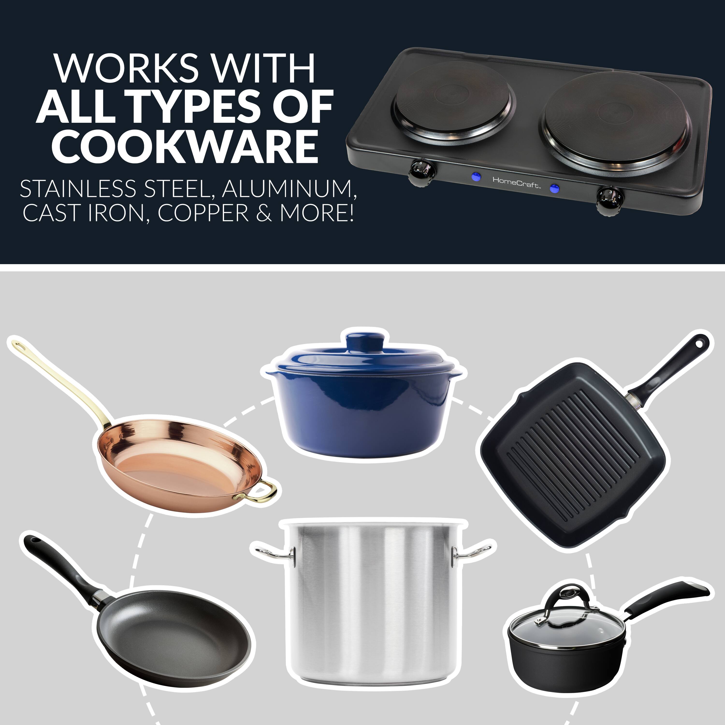 WORKS WITH ALL TYPES OF COOKWARE  
STAINLESS STEEL, ALUMINUM, CAST IRON, COPPER & MORE!  
HomeCraft