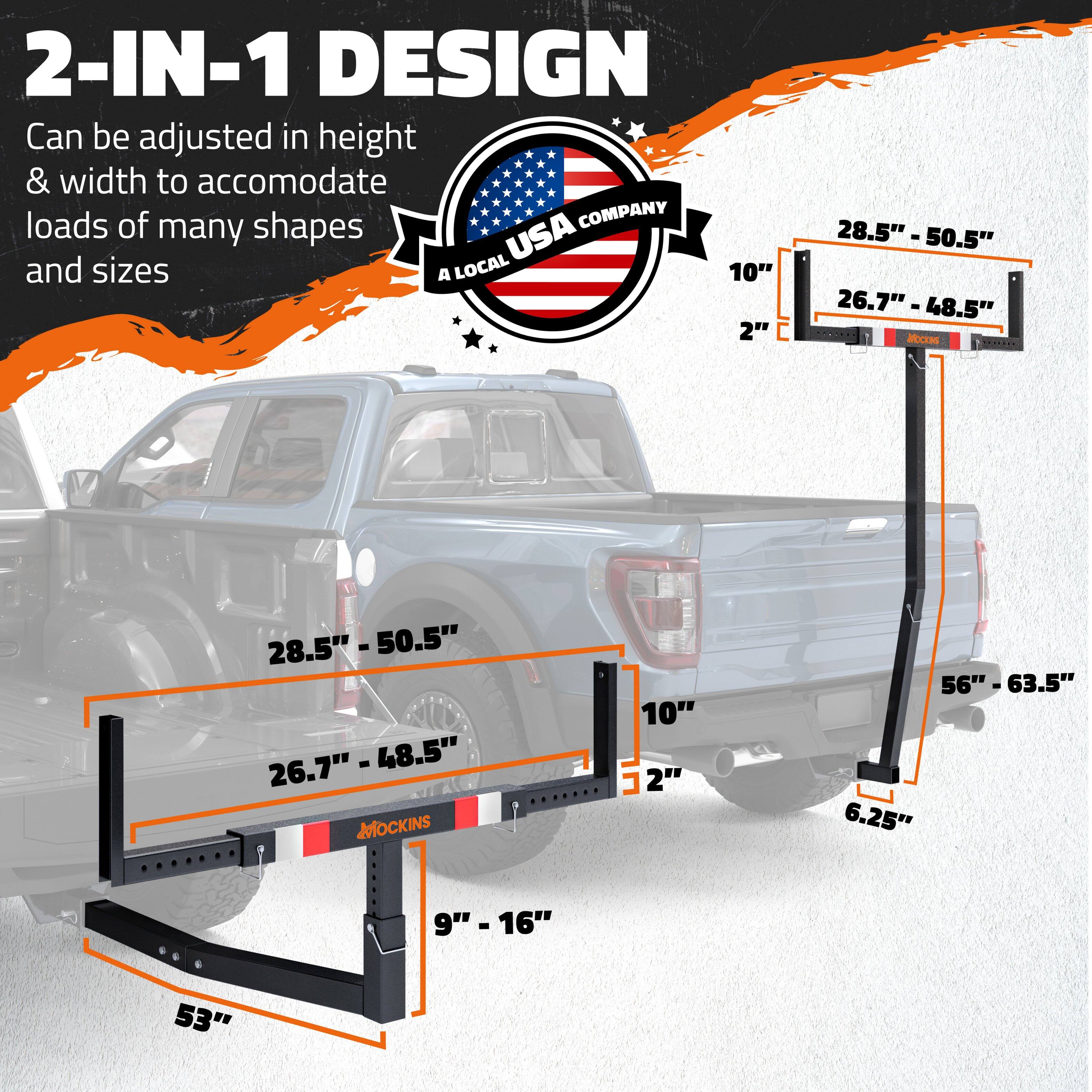 2-IN-1 DESIGN  
Can be adjusted in height & width to accommodate loads of many shapes and sizes  

A LOCAL USA COMPANY  

10"  
2"  
28.5" - 50.5"  
26.7" - 48.5"  
53"  
9" - 16"  

56" - 63.5"  
6.25"  

MOCKINS
