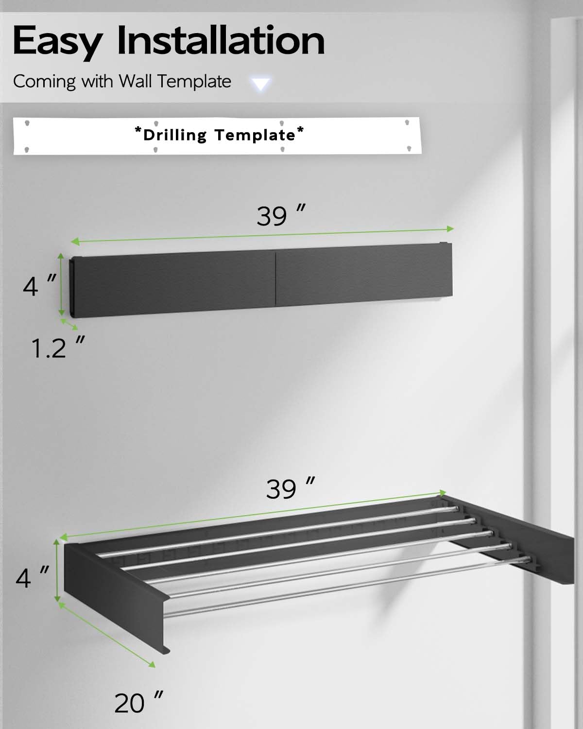 Easy Installation  
Coming with Wall Template *Drilling Template*  
39"  
4"  
1.2"  
39"  
4"  
20"