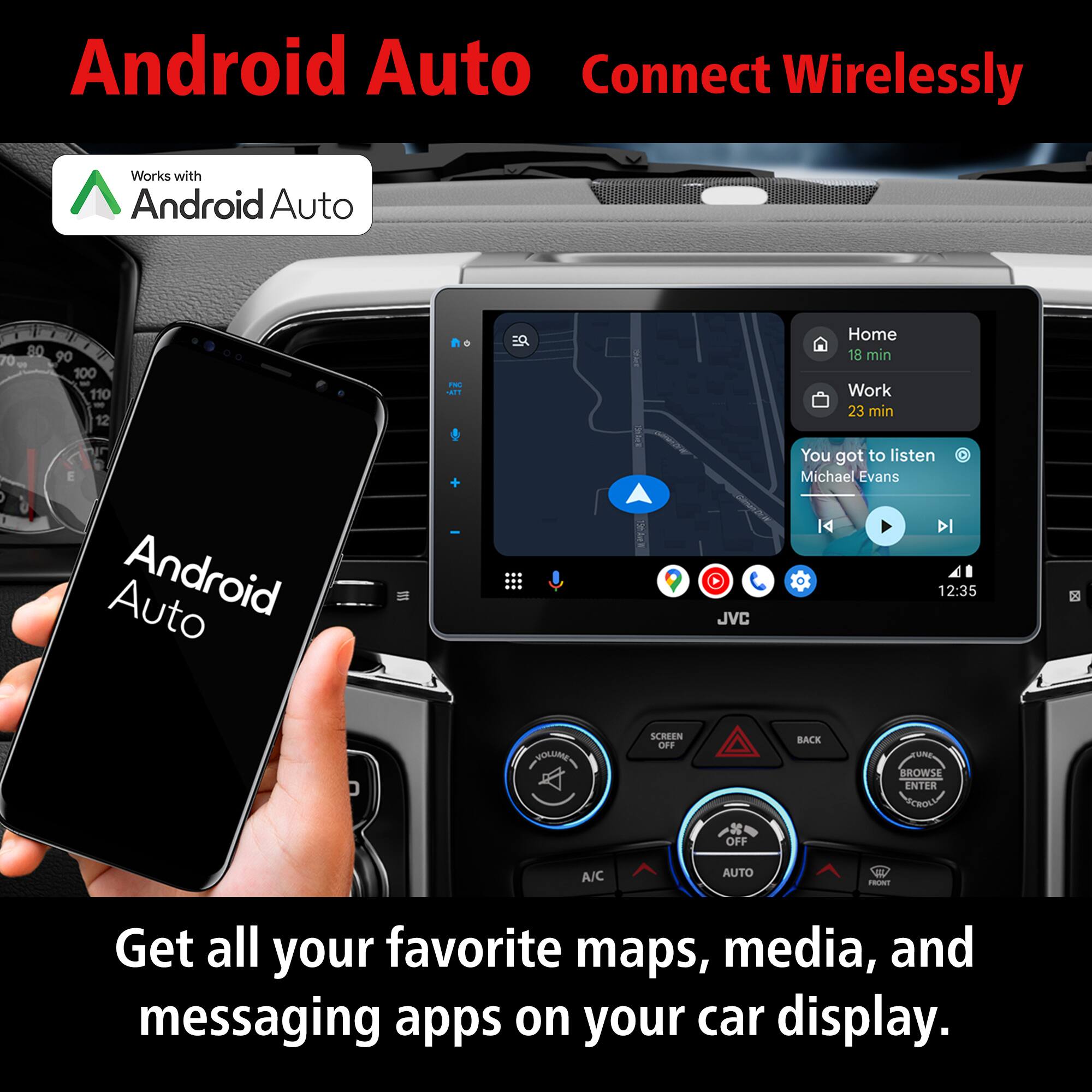 Android Auto  
Connect Wirelessly  

Works with Android Auto  

Get all your favorite maps, media, and messaging apps on your car display.