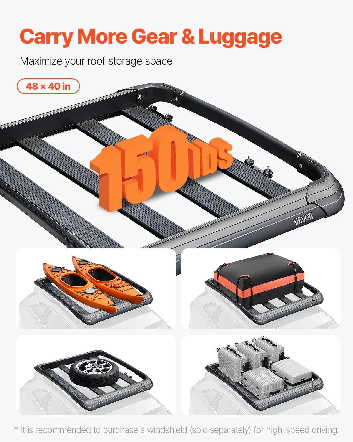 Carry More Gear & Luggage
Maximize your roof storage space
48 x 40 in
1500 VEVOR
* It is recommended to purchase a windshield (sold separately) for high-speed driving.