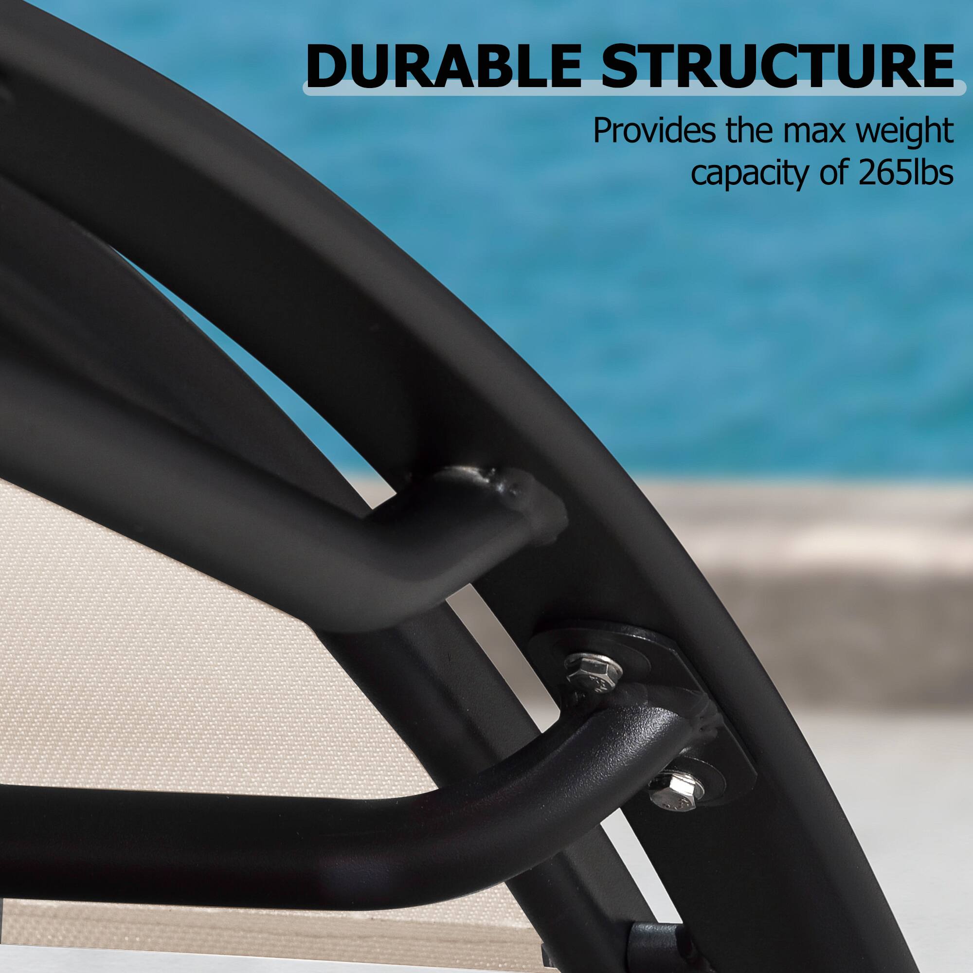 DURABLE STRUCTURE  
Provides the max weight capacity of 265lbs