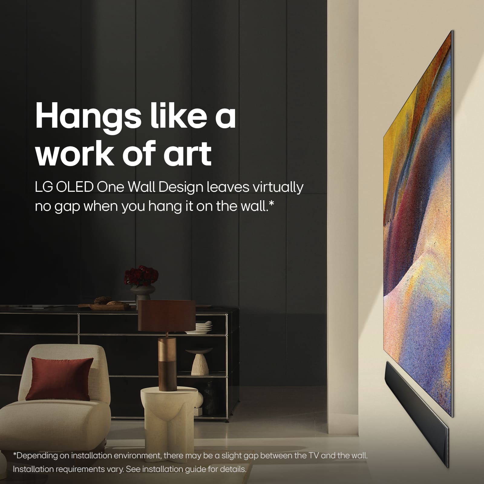 Hangs like a work of art. LG OLED One Wall Design leaves virtually no gap when you hang it on the wall. *Depending on installation environment, there may be a slight gap between the TV and the wall. Installation requirements vary. See installation guide for details.