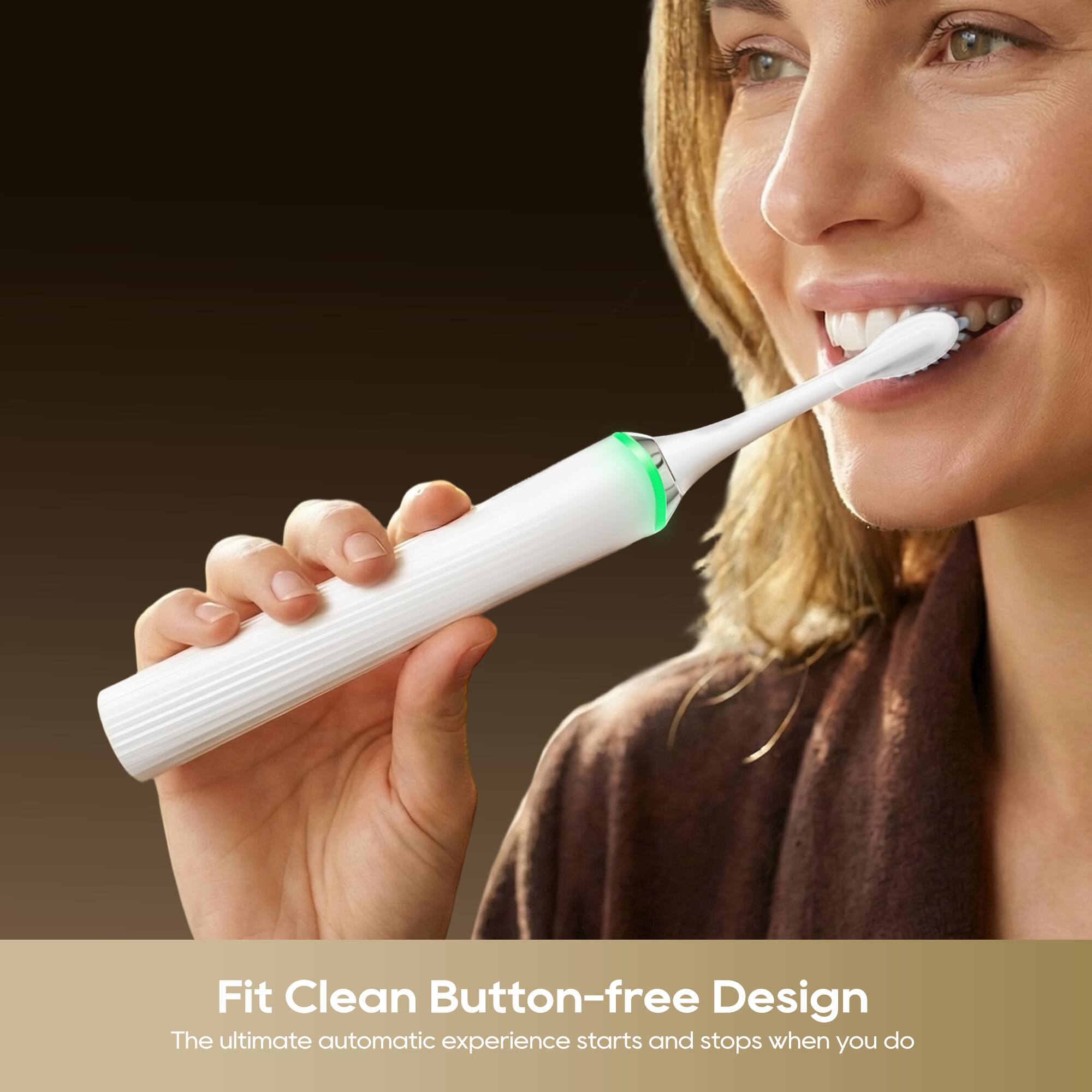 Fit Clean Button-free Design  
The ultimate automatic experience starts and stops when you do