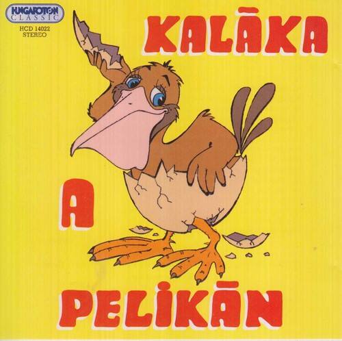 HUNGAROTON CLASSIC  
HCD 14022  
STEREO  

KALÁKA  
A  
PELÍKÁN