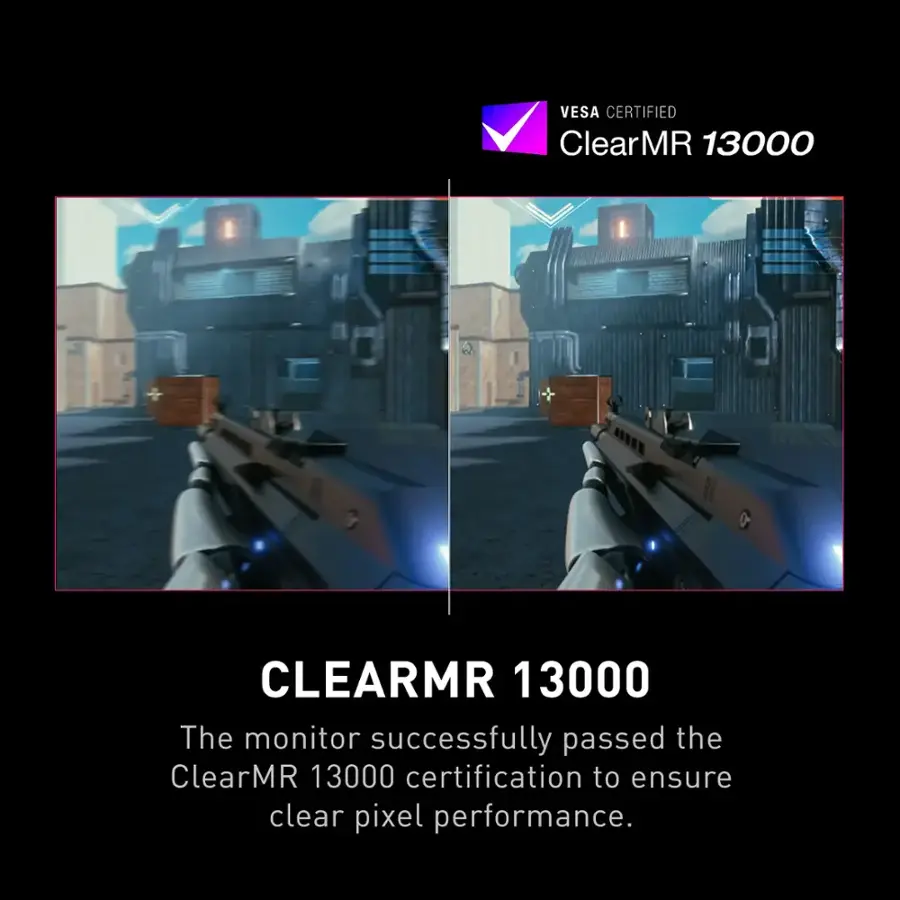 VESA CERTIFIED ClearMR 13000. The monitor successfully passed the ClearMR 13000 certification to ensure clear pixel performance.