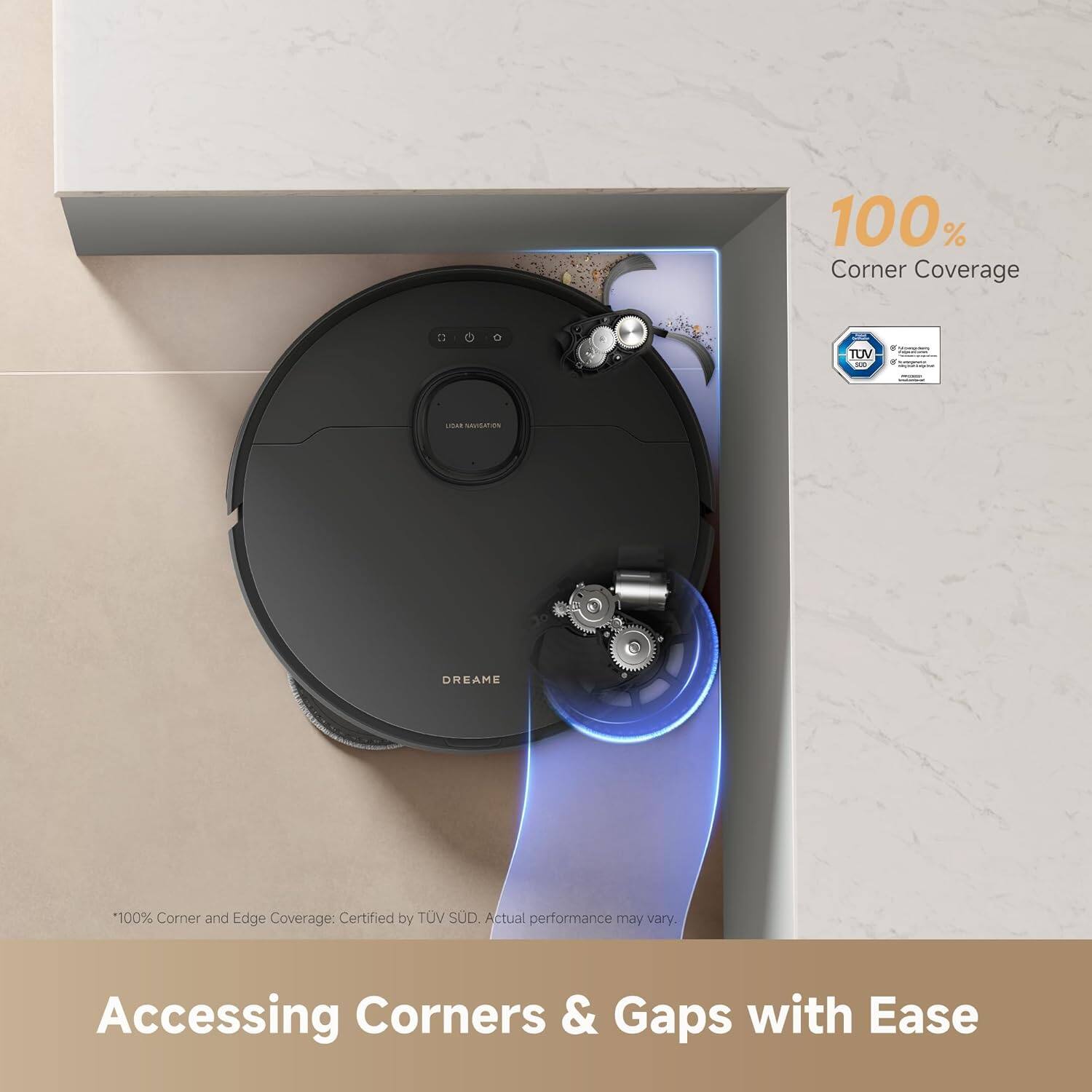100% Corner Coverage TUV

100% Corner and Edge Coverage: Certified by TUV SUD. Actual performance may vary.

Accessing Corners & Gaps with Ease
