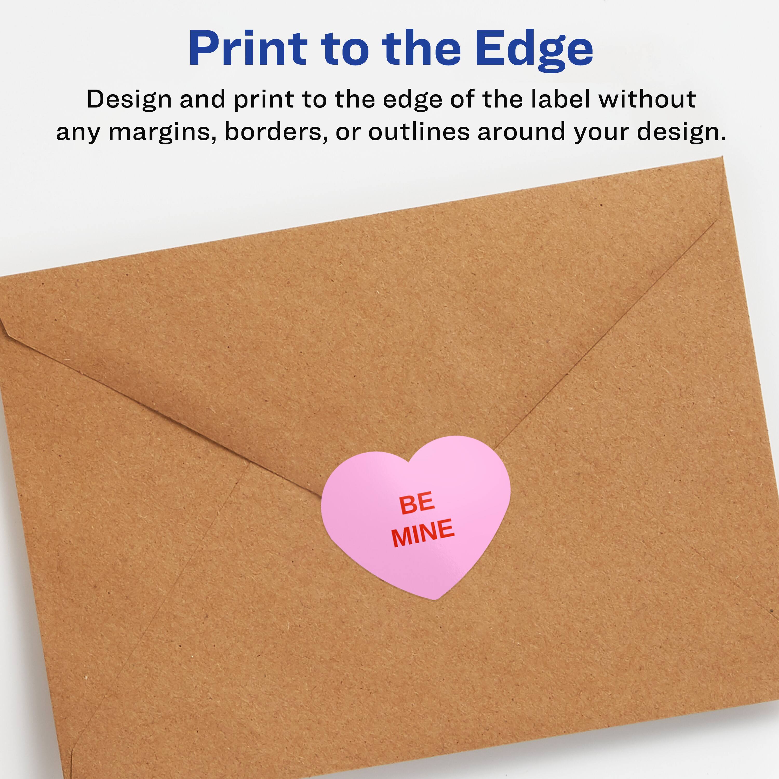 Print to the Edge

Design and print to the edge of the label without any margins, borders, or outlines around your design.

BE MINE