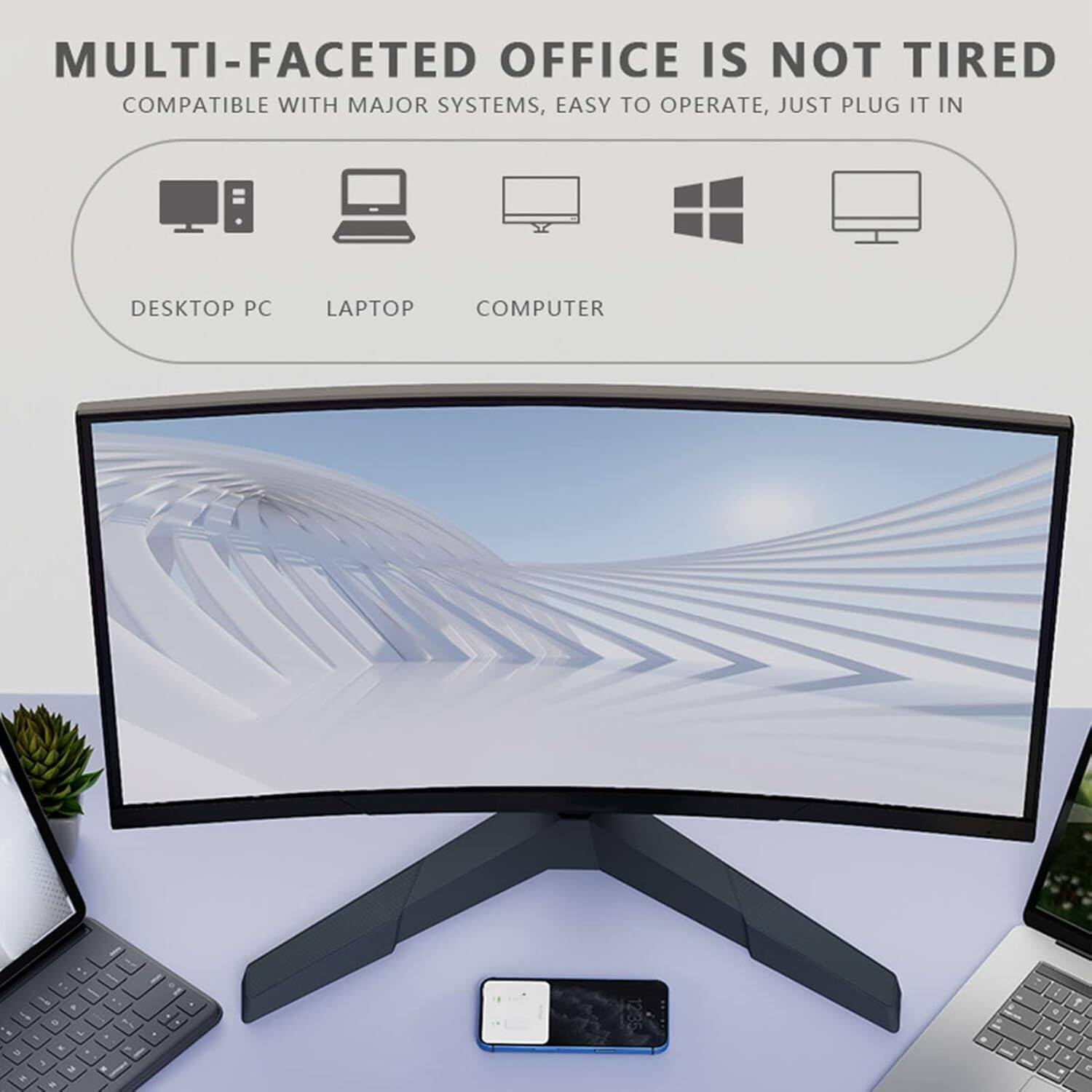 MULTI-FACETED OFFICE IS NOT TIRED  
COMPATIBLE WITH MAJOR SYSTEMS, EASY TO OPERATE, JUST PLUG IT IN  

DESKTOP PC  
LAPTOP  
COMPUTER