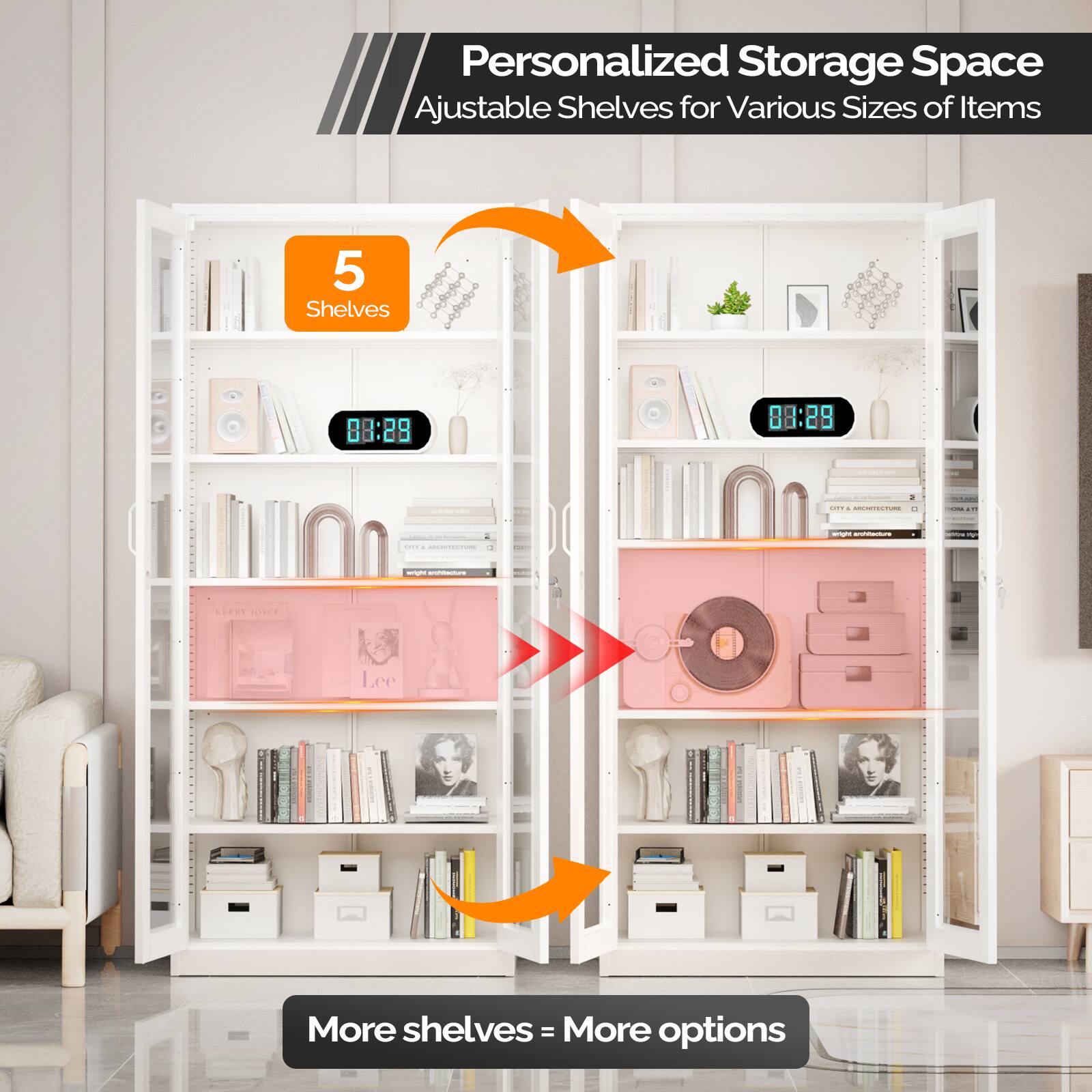Personalized Storage Space  
Adjustable Shelves for Various Sizes of Items  

5 Shelves  

More shelves = More options