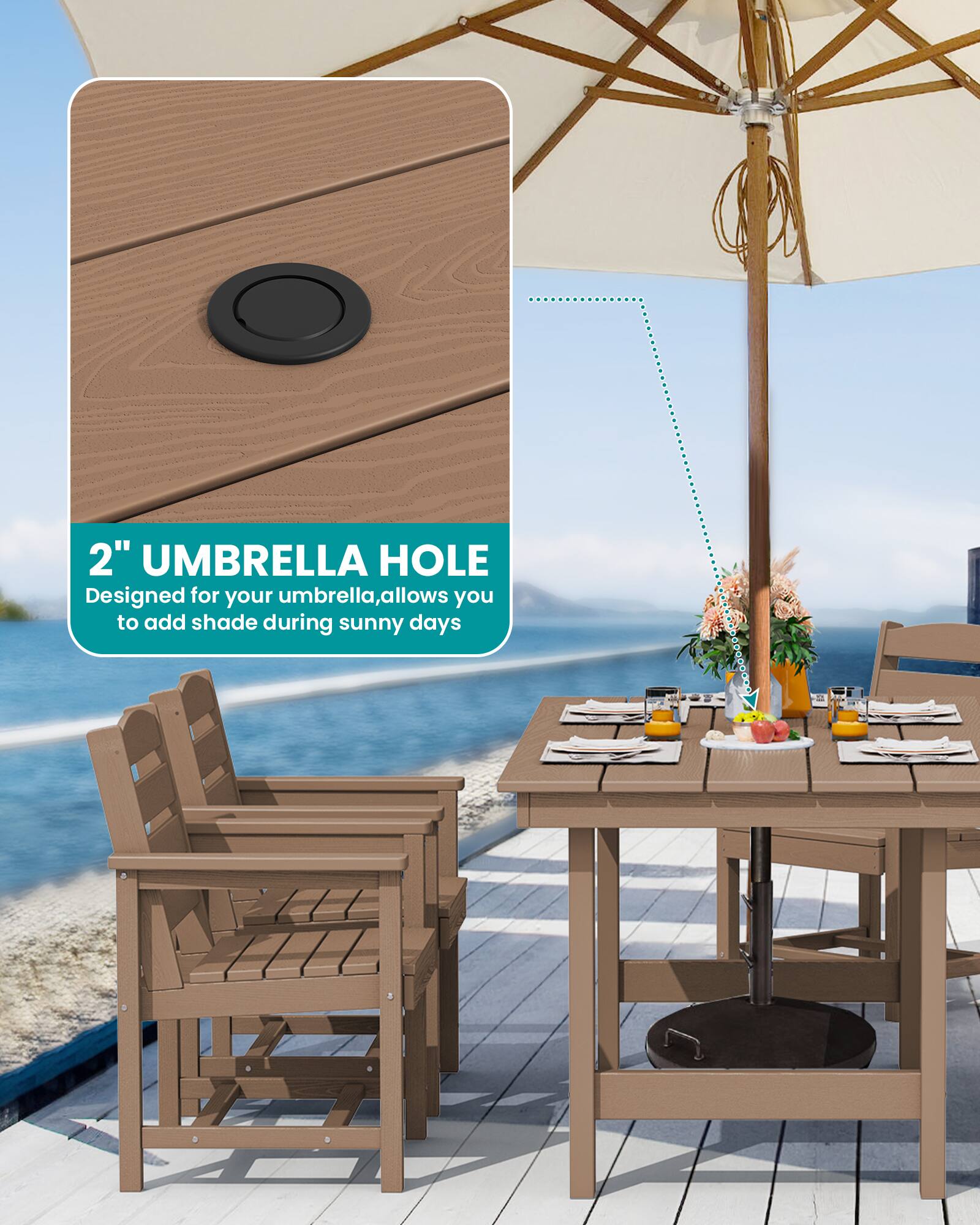 2" UMBRELLA HOLE  
Designed for your umbrella, allows you to add shade during sunny days