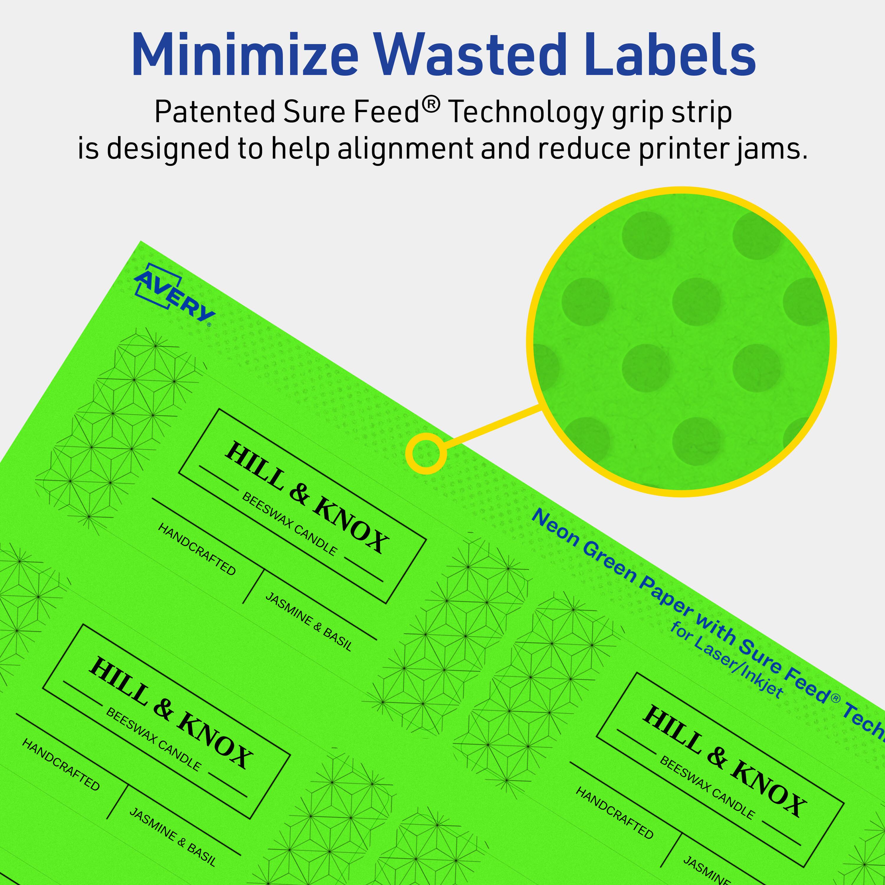 Minimize Wasted Labels

Patented Sure Feed® Technology grip strip is designed to help alignment and reduce printer jams.

AVERY

HILL & KNOX HANDCRAFTED CANDLE JASMINE & BASIL

Neon Green Paper for Laser/Inkjet Sure Feed® Technology