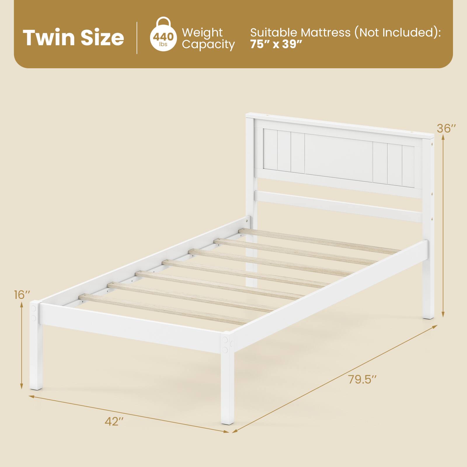 Twin Size  
440 lbs Weight Capacity  
Suitable Mattress (Not Included): 75" x 39"  
Dimensions: 79.5" x 42" x 36" x 16"