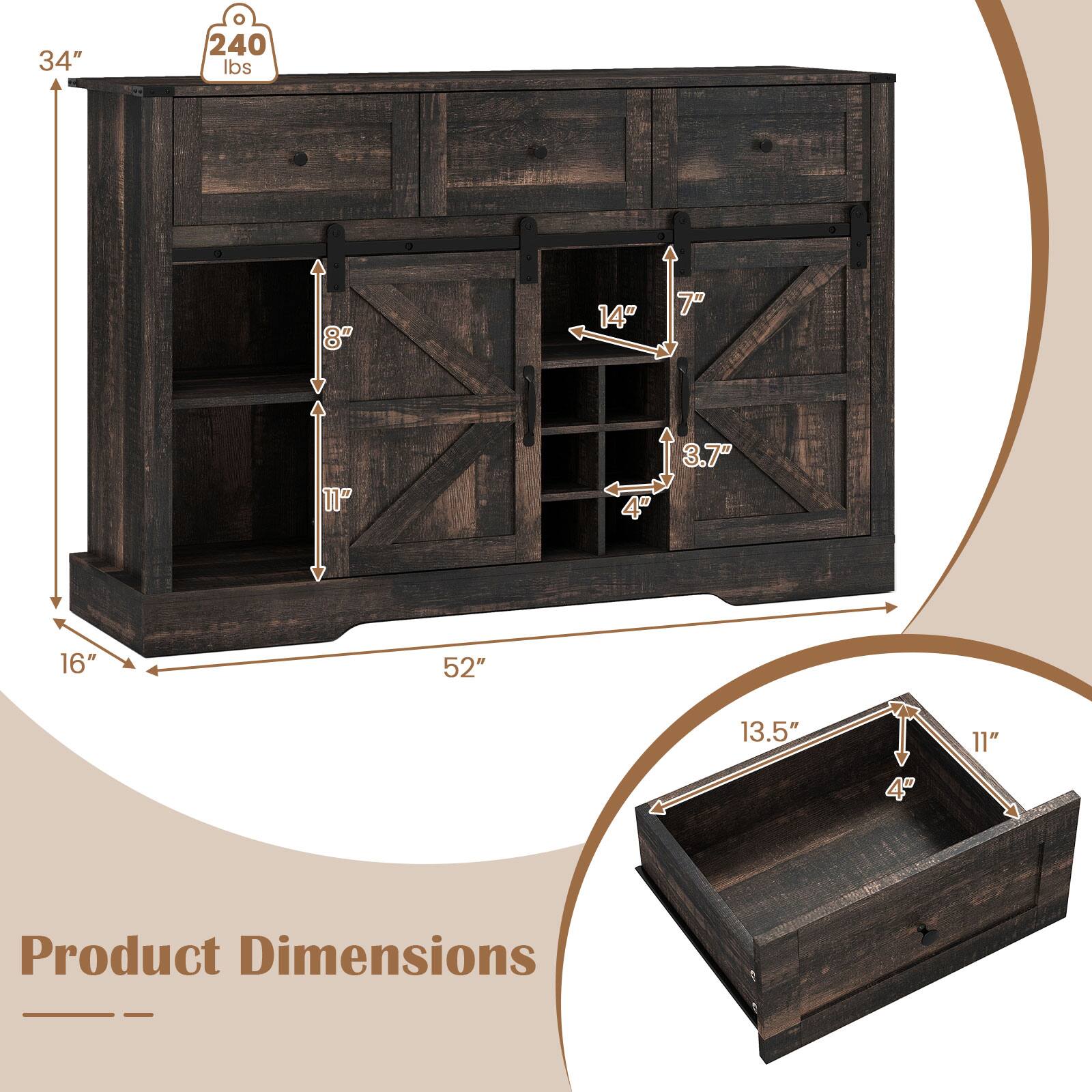 34" H x 52" W x 16" D  
240 lbs capacity  
8" H x 14" W x 7" D  
3.7" H x 4" W x 11" D  
13.5" L x 11" W x 4" D  

Product Dimensions