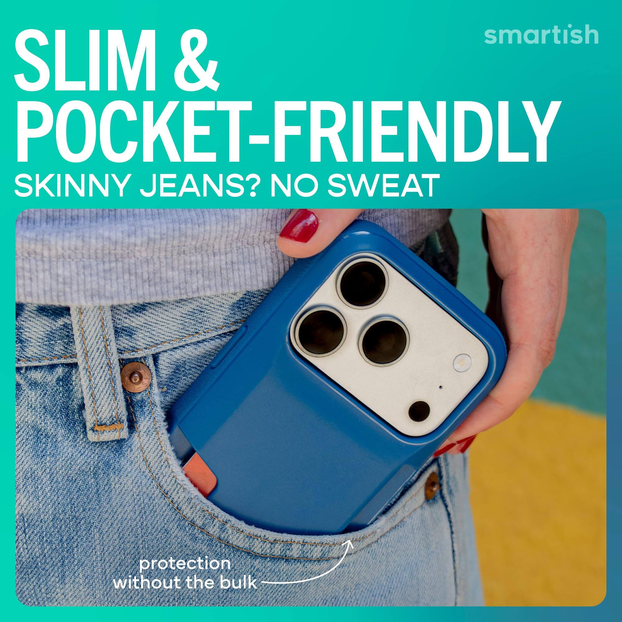 smartish  
SLIM & POCKET-FRIENDLY  
SKINNY JEANS? NO SWEAT  
protection without the bulk