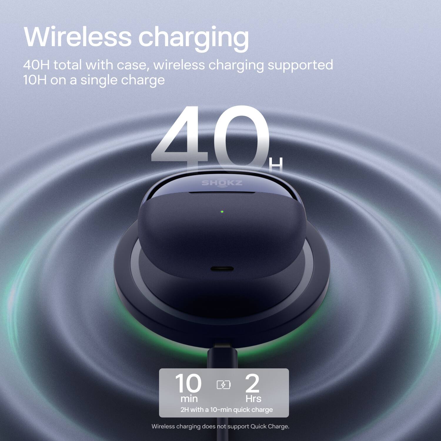 Wireless charging 40H total with case, wireless charging supported 10H on a single charge

10 min quick charge 2H

Wireless charging does not support Quick Charge.