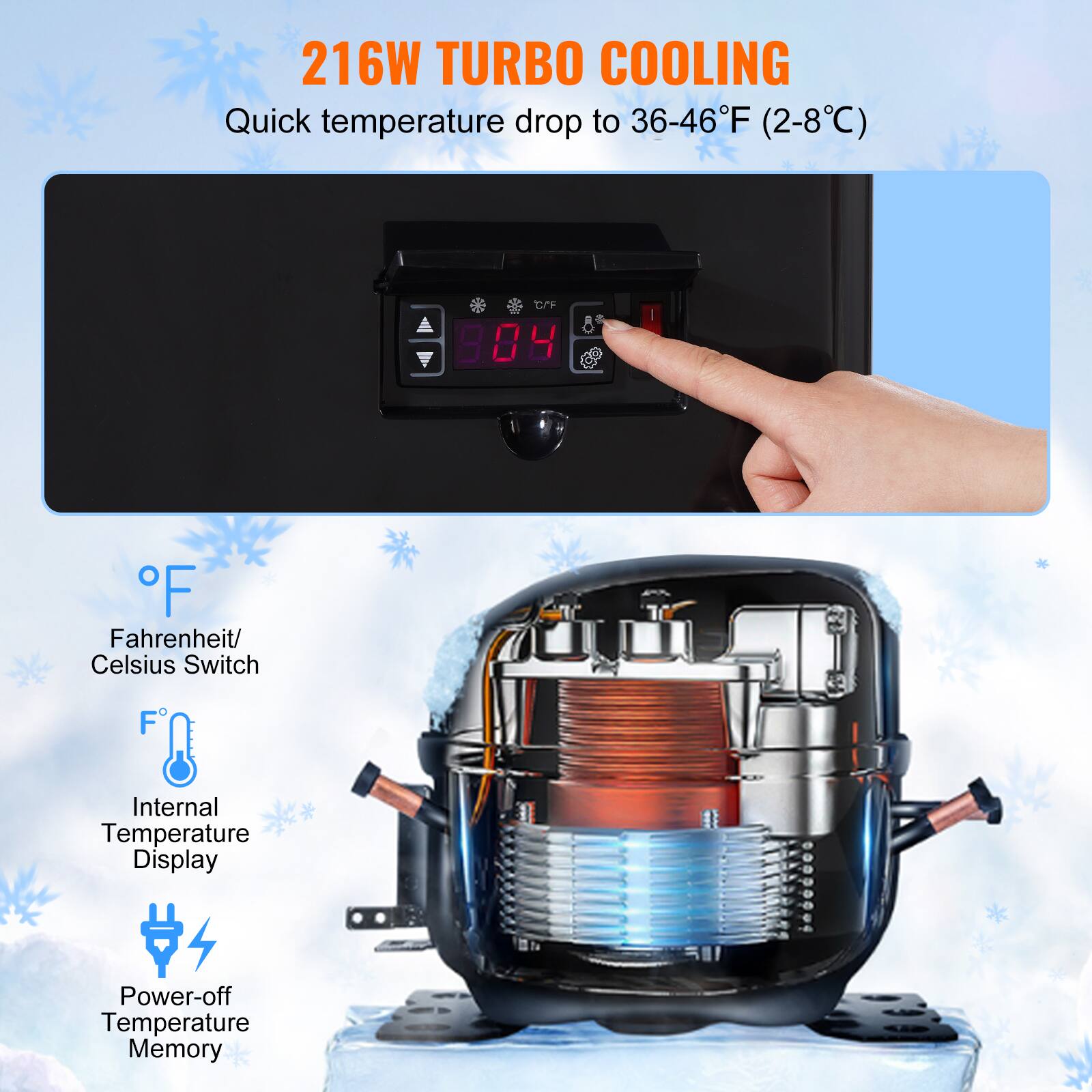 216W TURBO COOLING  
Quick temperature drop to 36-46°F (2-8°C)

- Fahrenheit/Celsius Switch
- Internal Temperature Display
- Power-off Temperature Memory