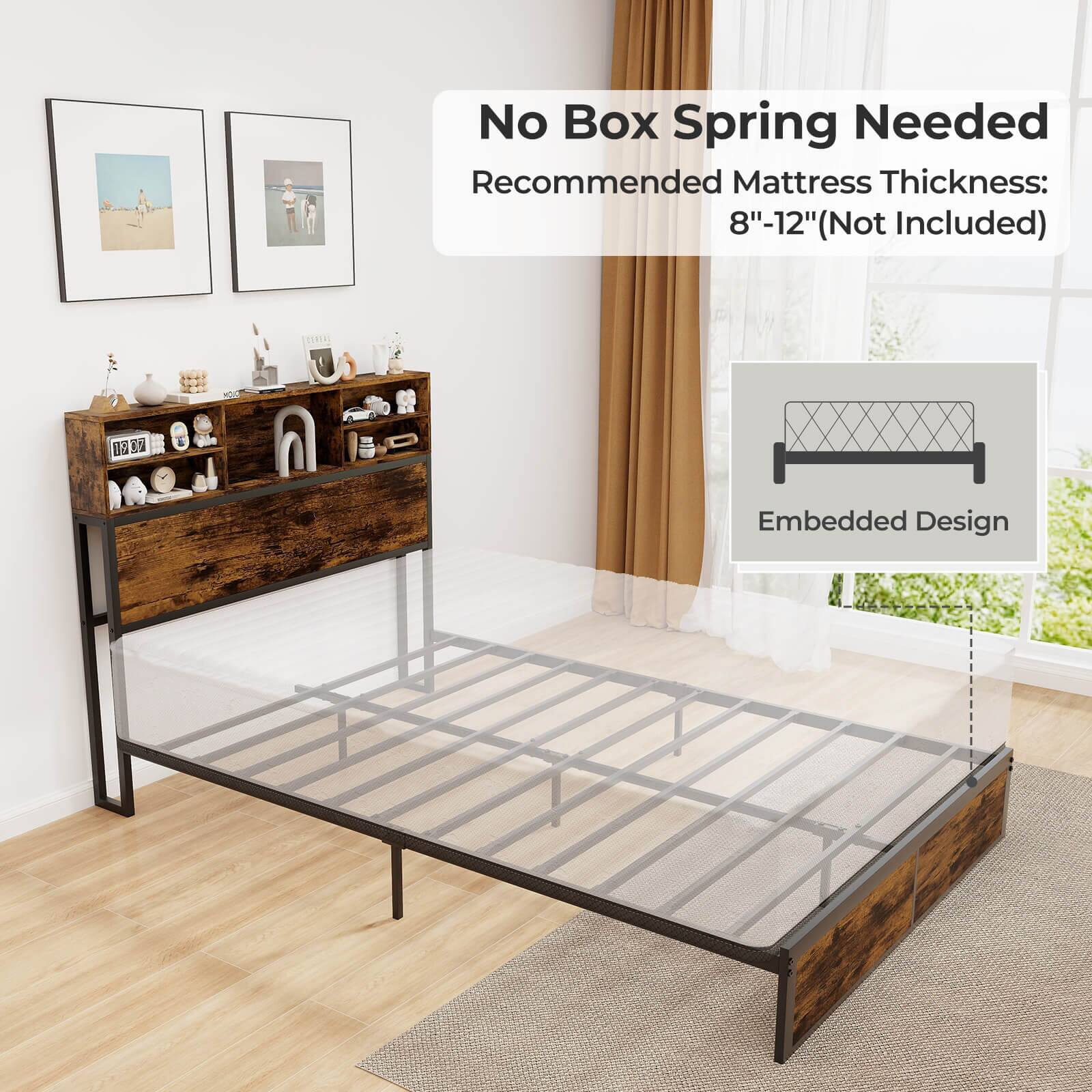 No Box Spring Needed Recommended Mattress Thickness: 8"-12" (Not Included) Embedded Design.